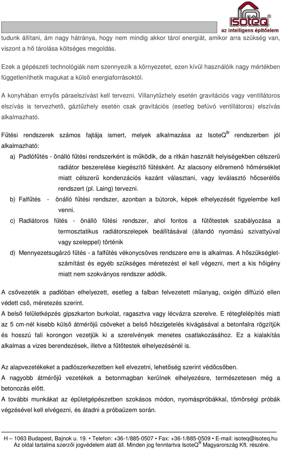 Villanytőzhely esetén gravitációs vagy ventillátoros elszívás is tervezhetı, gáztőzhely esetén csak gravitációs (esetleg befúvó ventillátoros) elszívás alkalmazható.