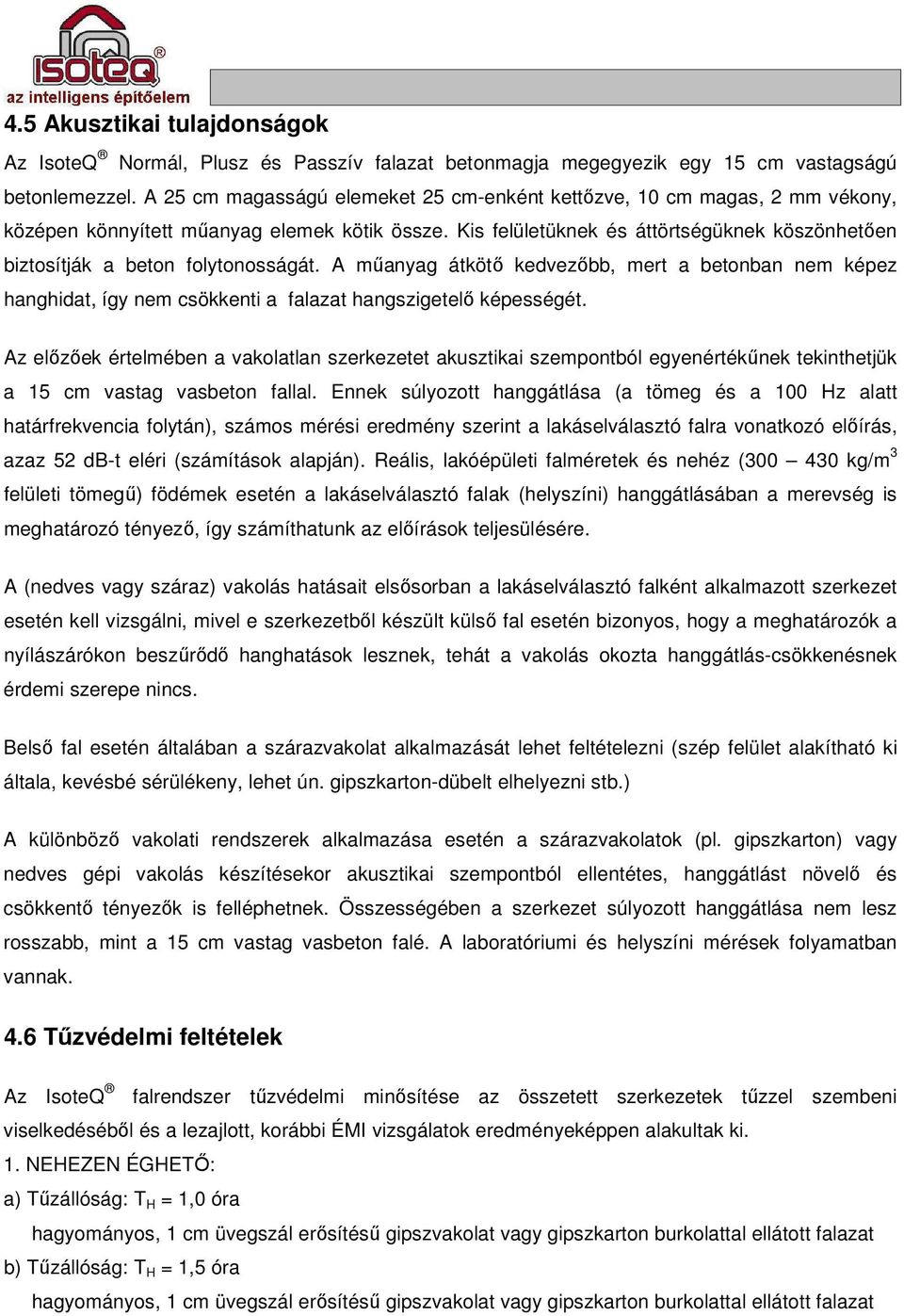 Kis felületüknek és áttörtségüknek köszönhetıen biztosítják a beton folytonosságát.