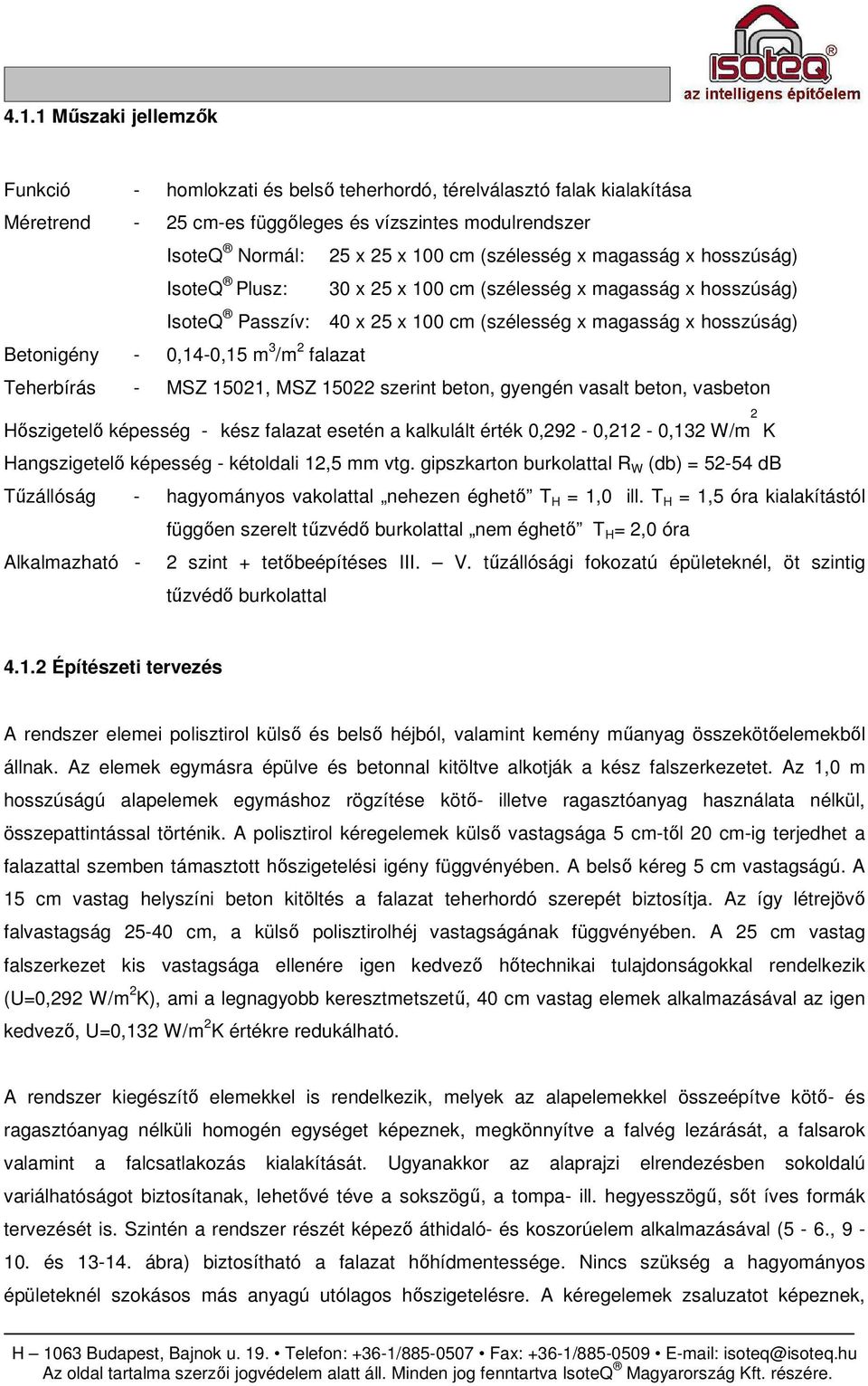 hosszúság) Teherbírás - MSZ 15021, MSZ 15022 szerint beton, gyengén vasalt beton, vasbeton 2 Hıszigetelı képesség - kész falazat esetén a kalkulált érték 0,292-0,212-0,132 W/m K Hangszigetelı