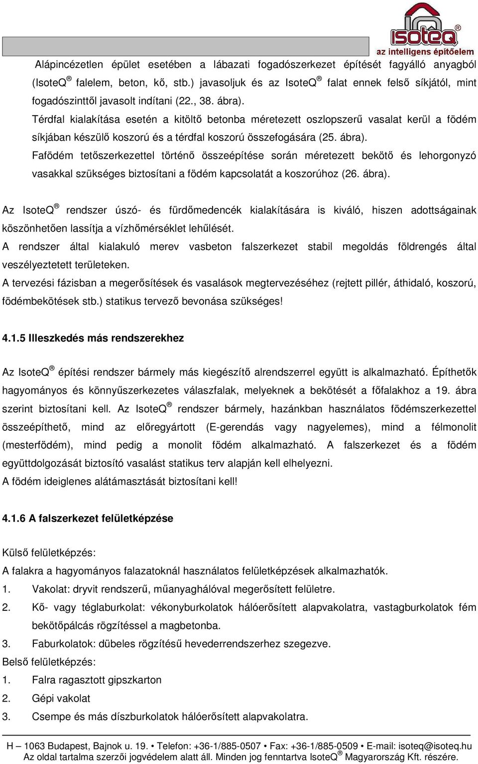 Térdfal kialakítása esetén a kitöltı betonba méretezett oszlopszerő vasalat kerül a födém síkjában készülı koszorú és a térdfal koszorú összefogására (25. ábra).