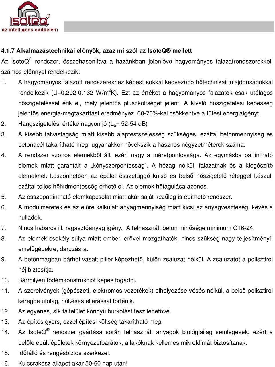 Ezt az értéket a hagyományos falazatok csak utólagos hıszigeteléssel érik el, mely jelentıs pluszköltséget jelent.