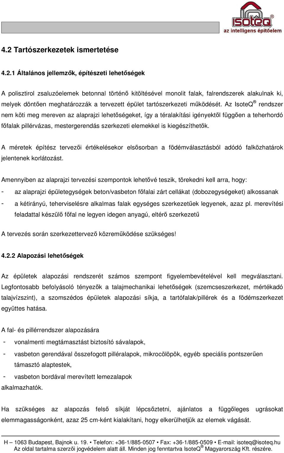 Az IsoteQ rendszer nem köti meg mereven az alaprajzi lehetıségeket, így a téralakítási igényektıl függıen a teherhordó fıfalak pillérvázas, mestergerendás szerkezeti elemekkel is kiegészíthetık.