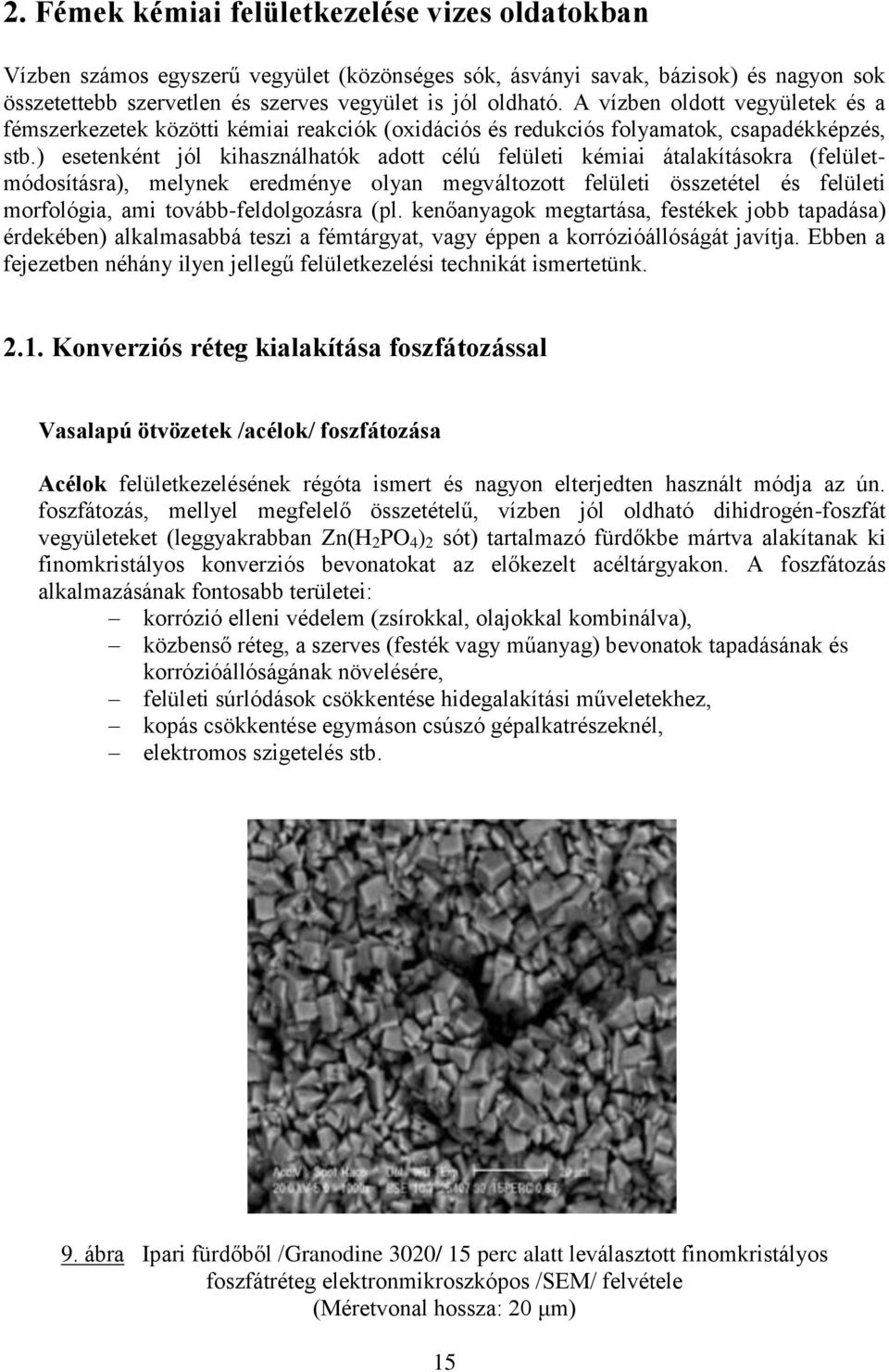 ) esetenként jól kihasználhatók adott célú felületi kémiai átalakításokra (felületmódosításra), melynek eredménye olyan megváltozott felületi összetétel és felületi morfológia, ami