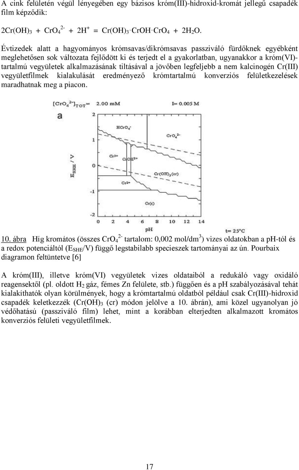 alkalmazásának tiltásával a jövőben legfeljebb a nem kalcinogén Cr(III) vegyületfilmek kialakulását eredményező krómtartalmú konverziós felületkezelések maradhatnak meg a piacon. 10.