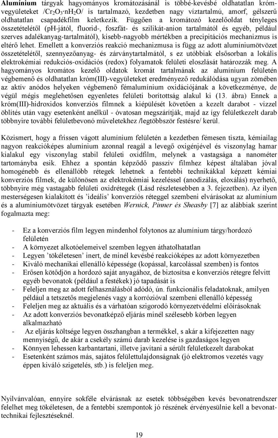 Függően a kromátozó kezelőoldat tényleges összetételétől (ph-jától, fluorid-, foszfát- és szilikát-anion tartalmától és egyéb, például szerves adalékanyag-tartalmától), kisebb-nagyobb mértékben a