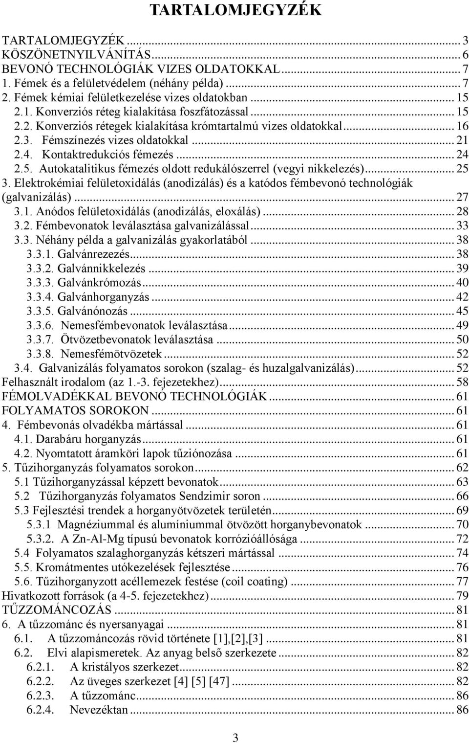 Fémszínezés vizes oldatokkal... 21 2.4. Kontaktredukciós fémezés... 24 2.5. Autokatalitikus fémezés oldott redukálószerrel (vegyi nikkelezés)... 25 3.