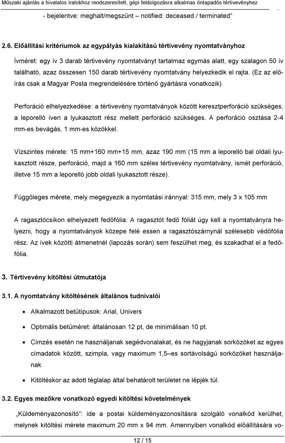 darab tértivevény nyomtatvány helyezkedik el rajta. (Ez az előírás csak a Magyar Posta megrendelésére történő gyártásra vonatkozik).