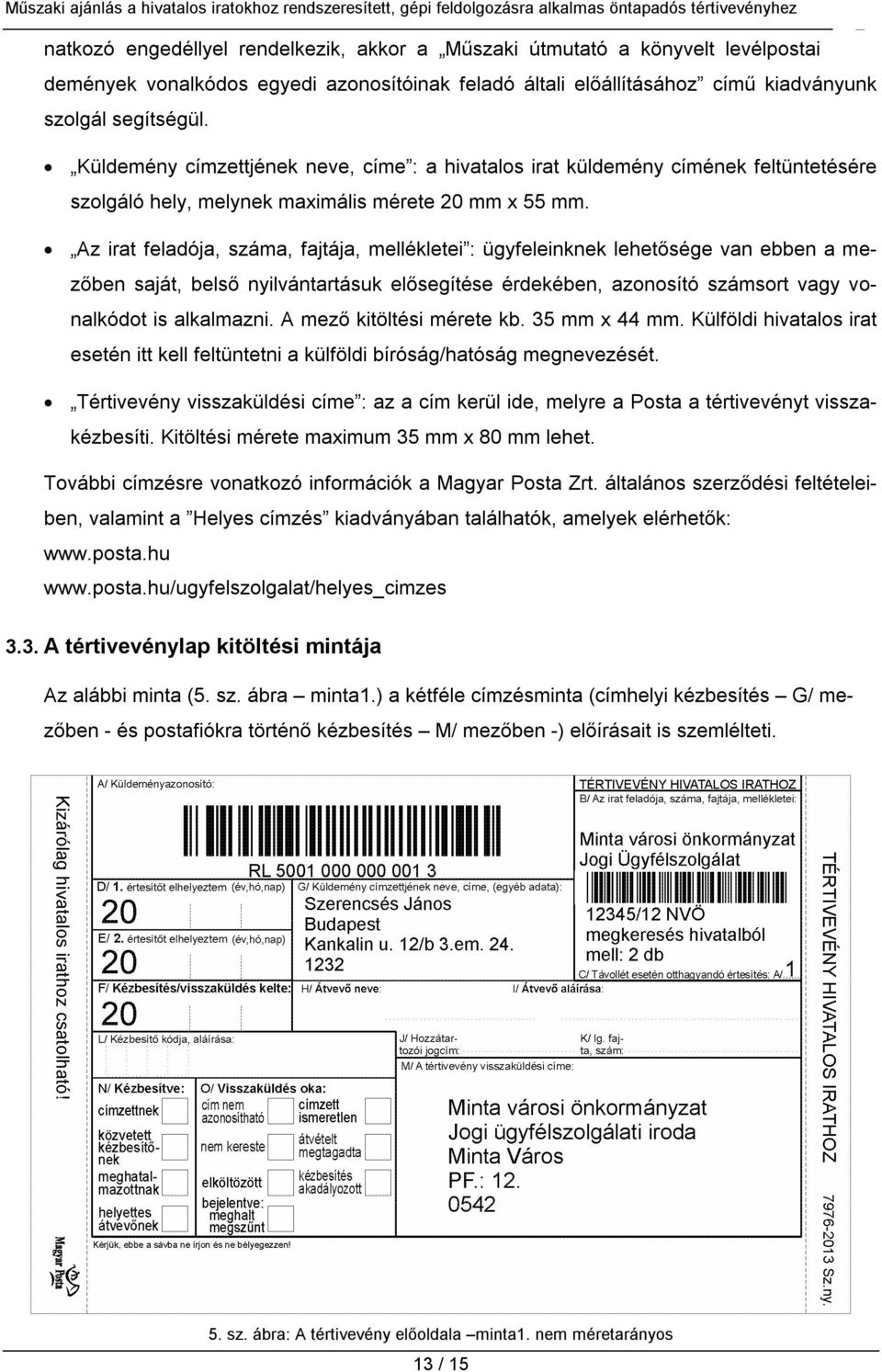 Az irat feladója, száma, fajtája, mellékletei : ügyfeleinknek lehetősége van ebben a mezőben saját, belső nyilvántartásuk elősegítése érdekében, azonosító számsort vagy vonalkódot is alkalmazni.