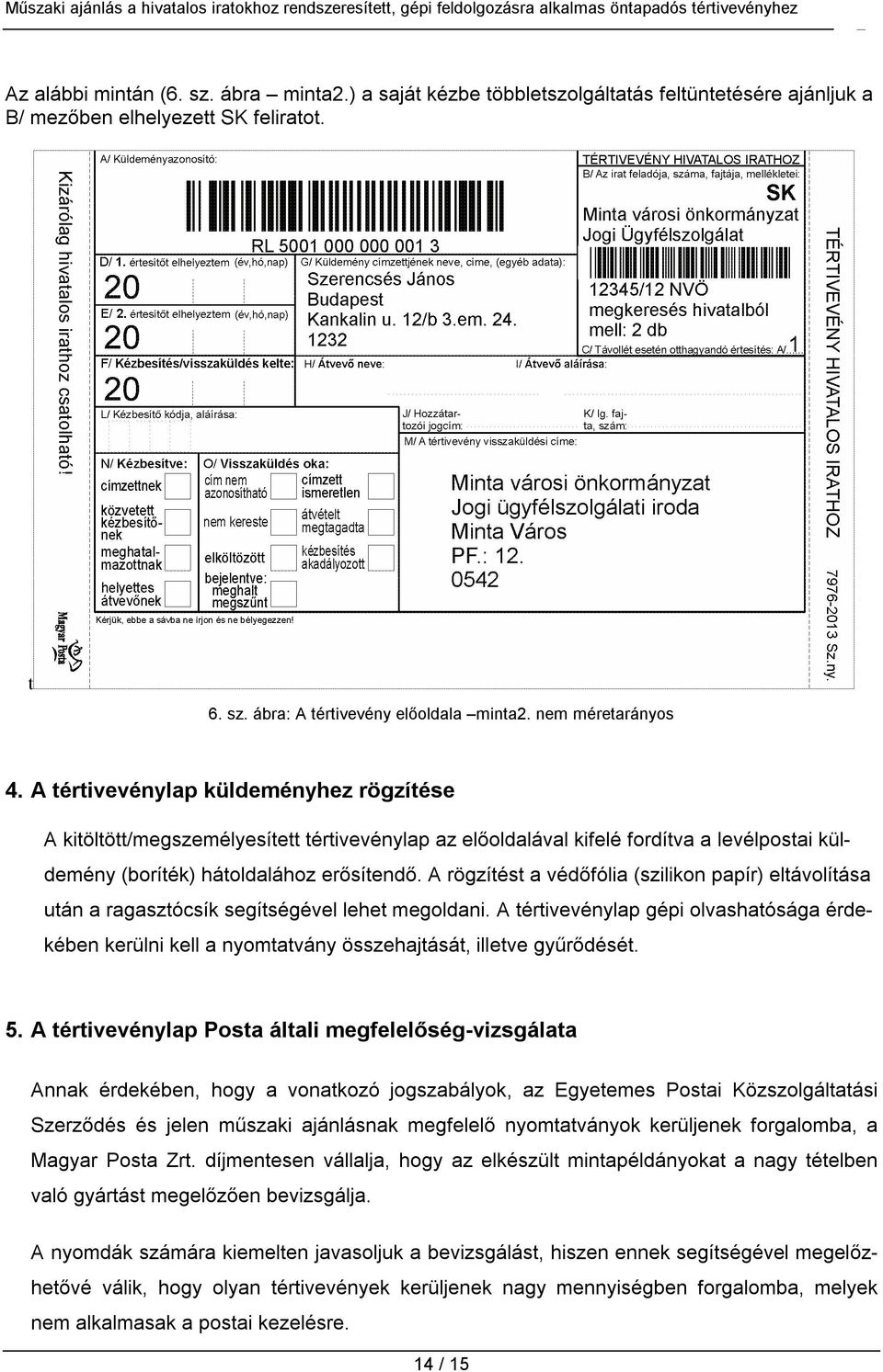 A rögzítést a védőfólia (szilikon papír) eltávolítása után a ragasztócsík segítségével lehet megoldani.