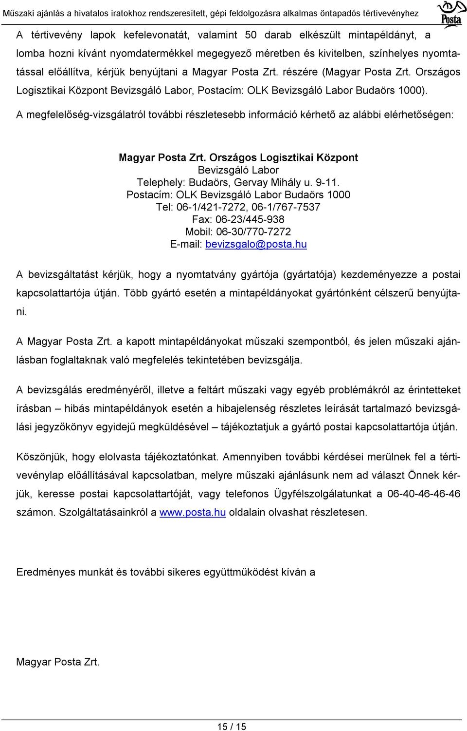 A megfelelőség-vizsgálatról további részletesebb információ kérhető az alábbi elérhetőségen: Magyar Posta Zrt. Országos Logisztikai Központ Bevizsgáló Labor Telephely: Budaörs, Gervay Mihály u. 9-11.