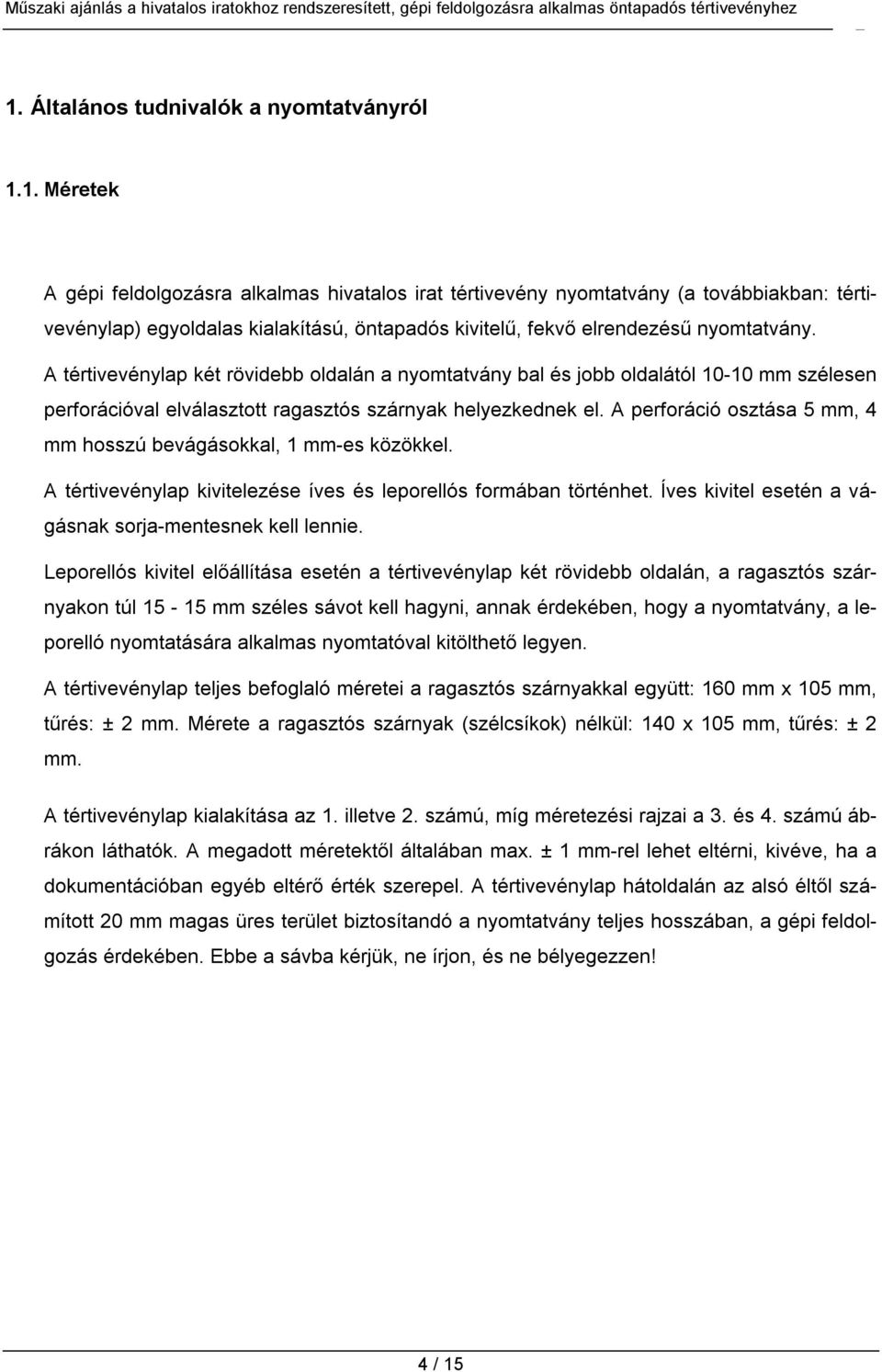 A perforáció osztása 5 mm, 4 mm hosszú bevágásokkal, 1 mm-es közökkel. A tértivevénylap kivitelezése íves és leporellós formában történhet. Íves kivitel esetén a vágásnak sorja-mentesnek kell lennie.