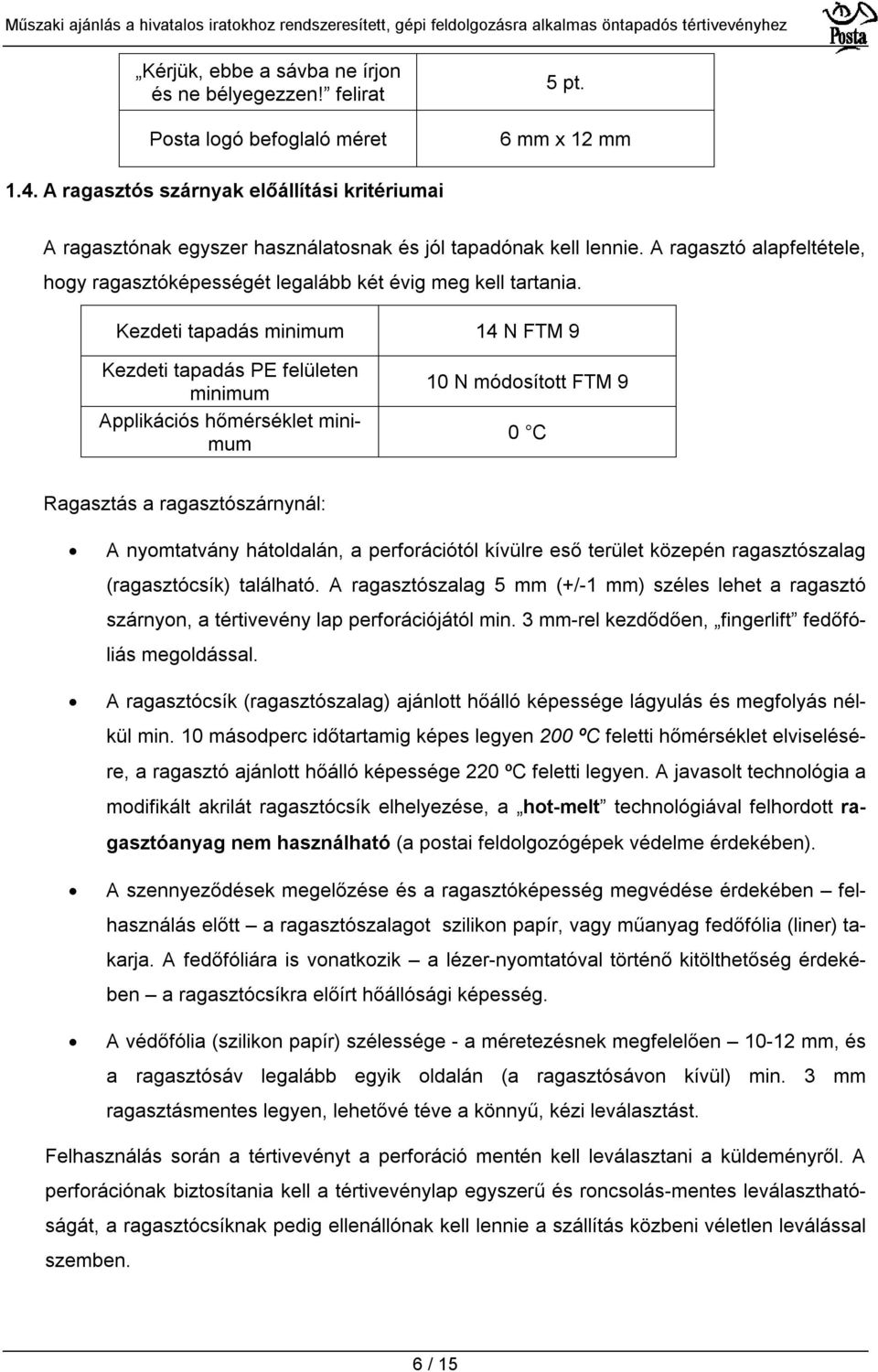 Kezdeti tapadás minimum 14 N FTM 9 Kezdeti tapadás PE felületen minimum Applikációs hőmérséklet minimum 10 N módosított FTM 9 0 C Ragasztás a ragasztószárnynál: A nyomtatvány hátoldalán, a