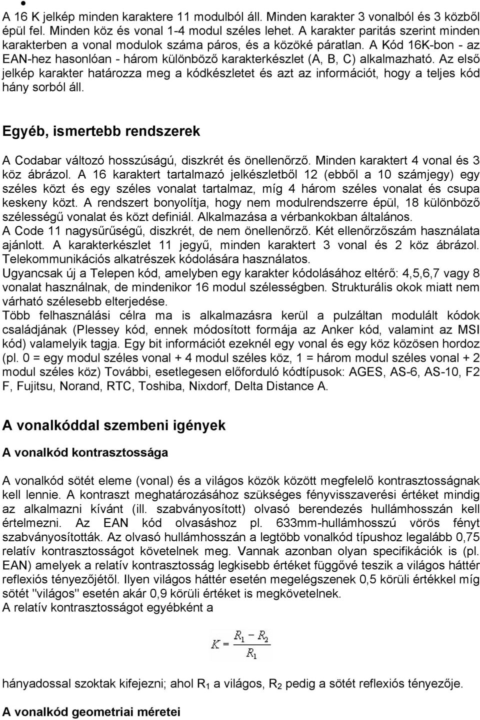 Az első jelkép karakter határozza meg a kódkészletet és azt az információt, hogy a teljes kód hány sorból áll. Egyéb, ismertebb rendszerek A Codabar változó hosszúságú, diszkrét és önellenőrző.