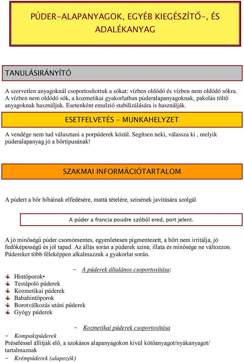 ESETFELVETÉS MUNKAHELYZET A vendége nem tud választani a porpúderek közül. Segítsen neki, válassza ki, melyik púderalapanyag jó a bőrtípusának!