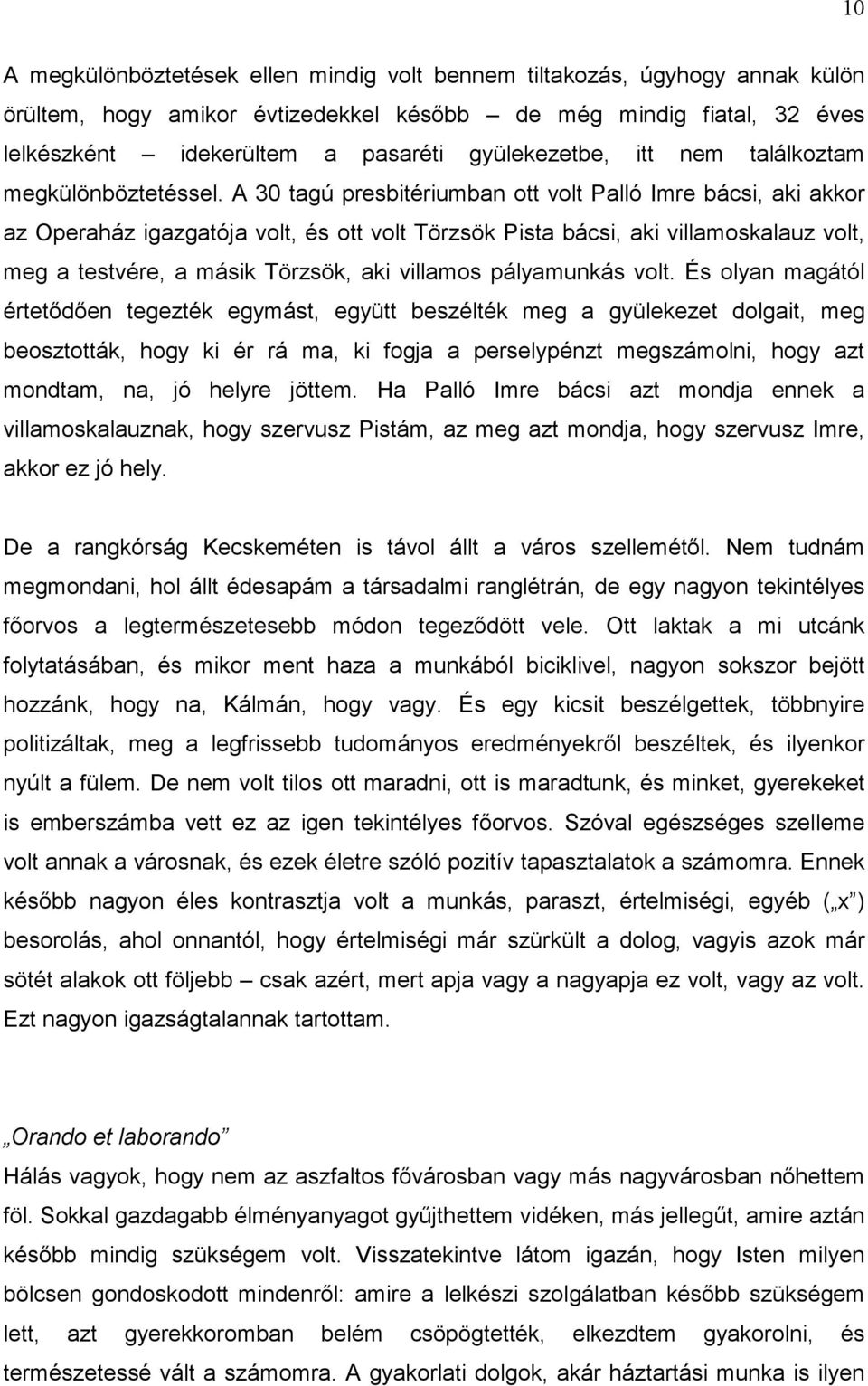 A 30 tagú presbitériumban ott volt Palló Imre bácsi, aki akkor az Operaház igazgatója volt, és ott volt Törzsök Pista bácsi, aki villamoskalauz volt, meg a testvére, a másik Törzsök, aki villamos