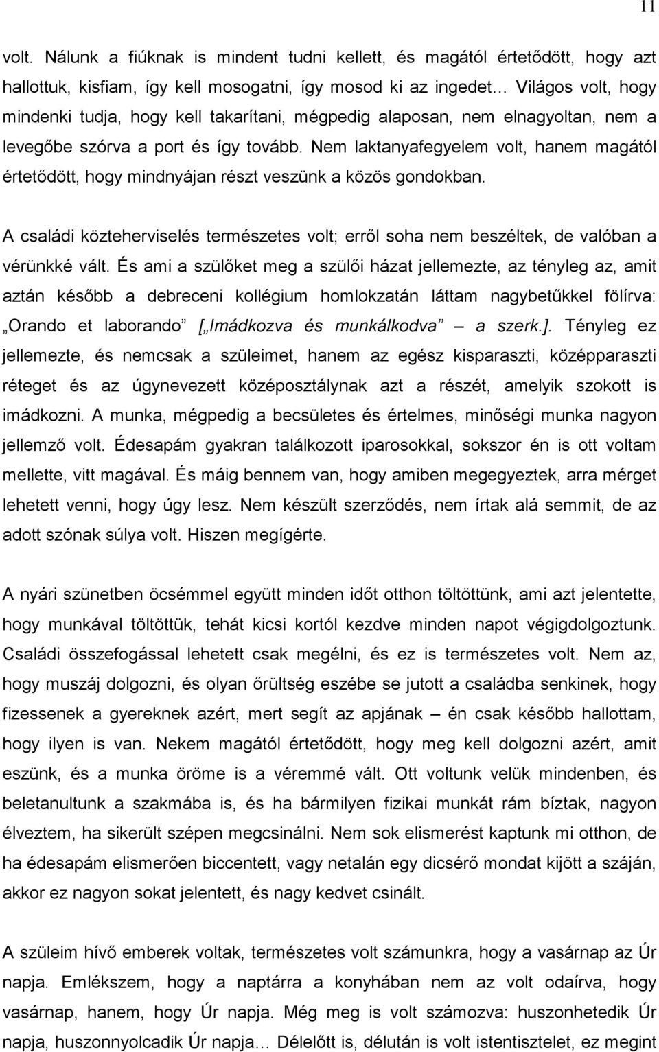 mégpedig alaposan, nem elnagyoltan, nem a levegőbe szórva a port és így tovább. Nem laktanyafegyelem volt, hanem magától értetődött, hogy mindnyájan részt veszünk a közös gondokban.