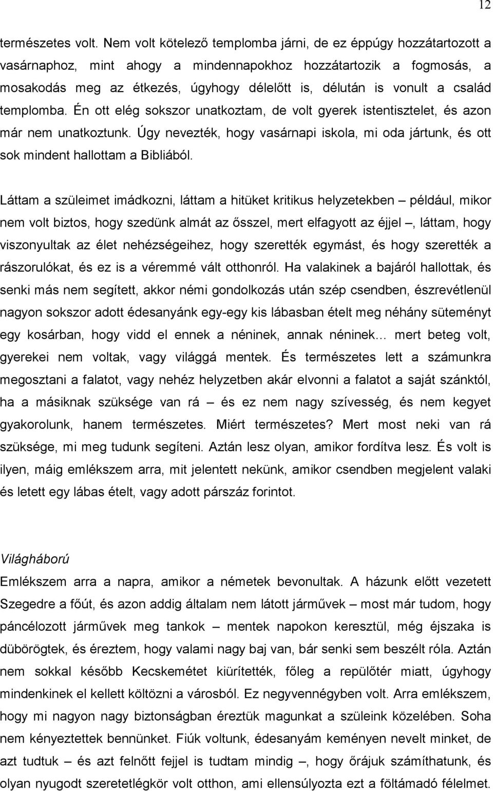 a család templomba. Én ott elég sokszor unatkoztam, de volt gyerek istentisztelet, és azon már nem unatkoztunk.