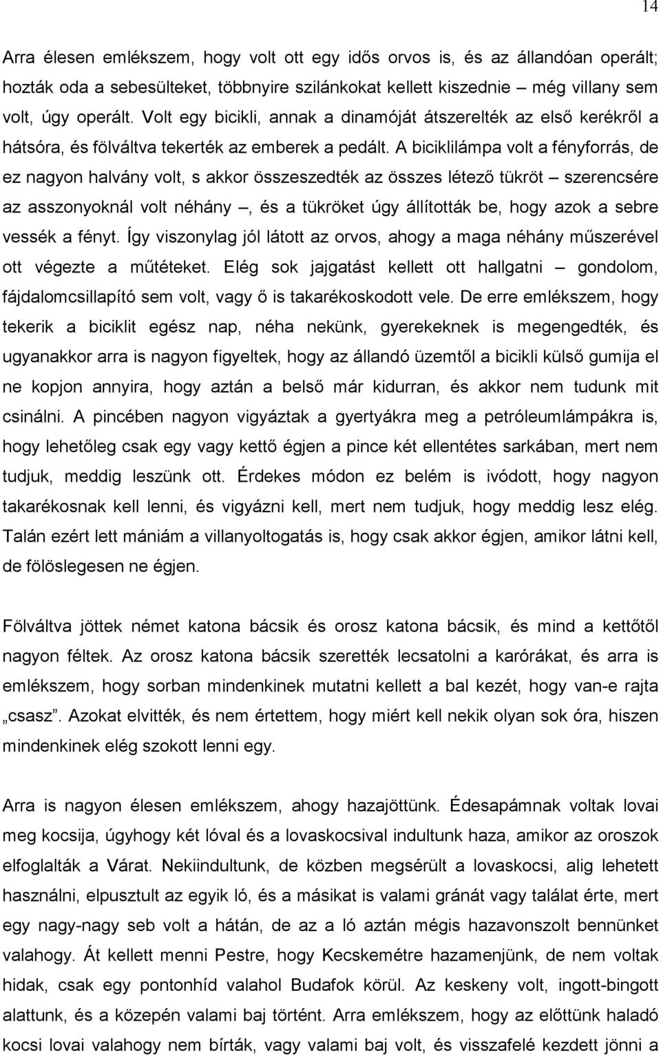 A biciklilámpa volt a fényforrás, de ez nagyon halvány volt, s akkor összeszedték az összes létező tükröt szerencsére az asszonyoknál volt néhány, és a tükröket úgy állították be, hogy azok a sebre