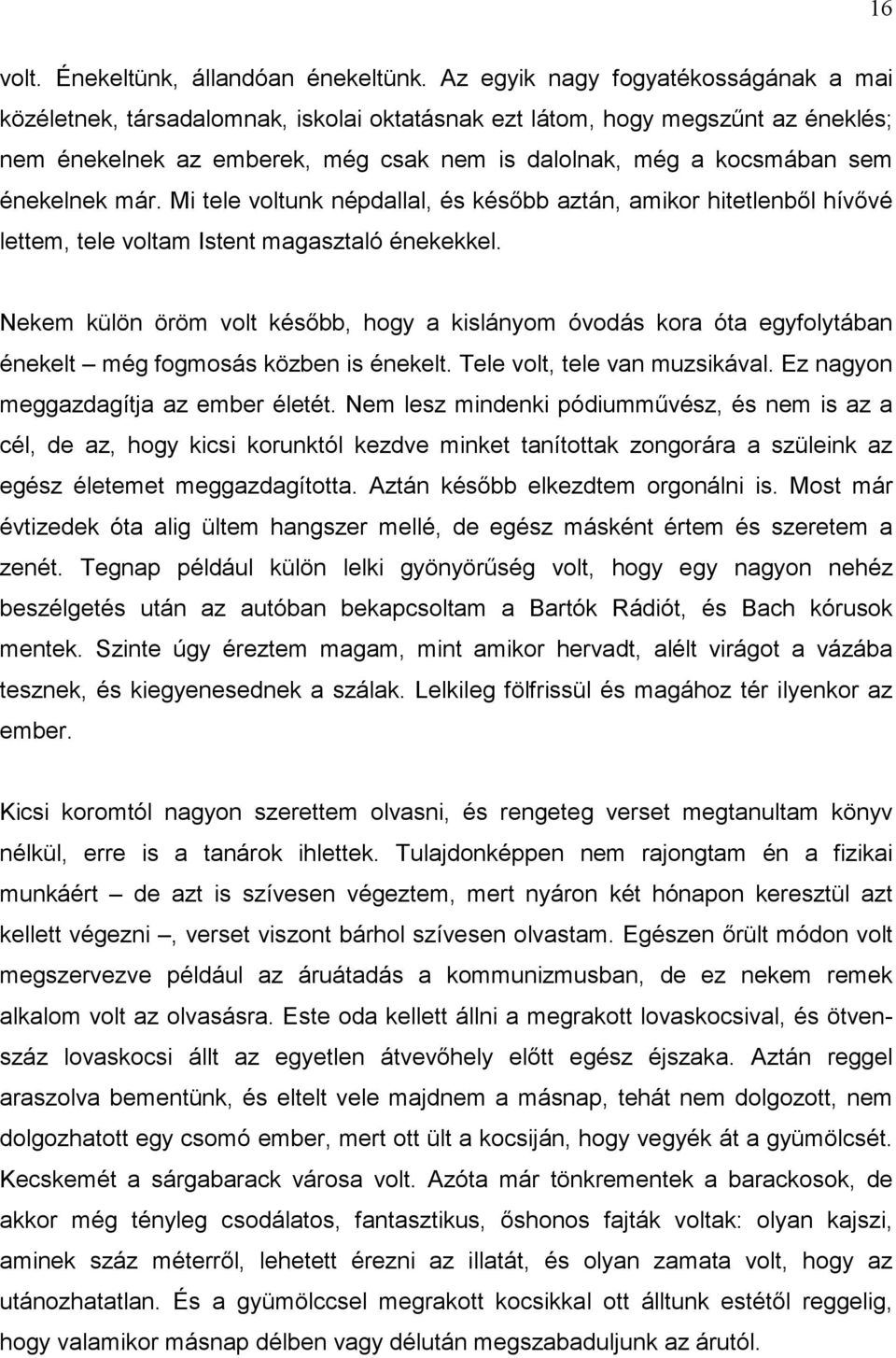 énekelnek már. Mi tele voltunk népdallal, és később aztán, amikor hitetlenből hívővé lettem, tele voltam Istent magasztaló énekekkel.