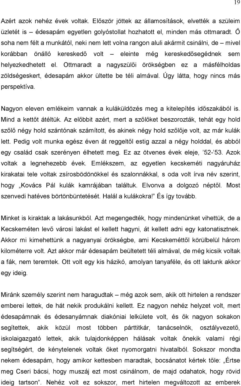 Ottmaradt a nagyszülői örökségben ez a másfélholdas zöldségeskert, édesapám akkor ültette be téli almával. Úgy látta, hogy nincs más perspektíva.