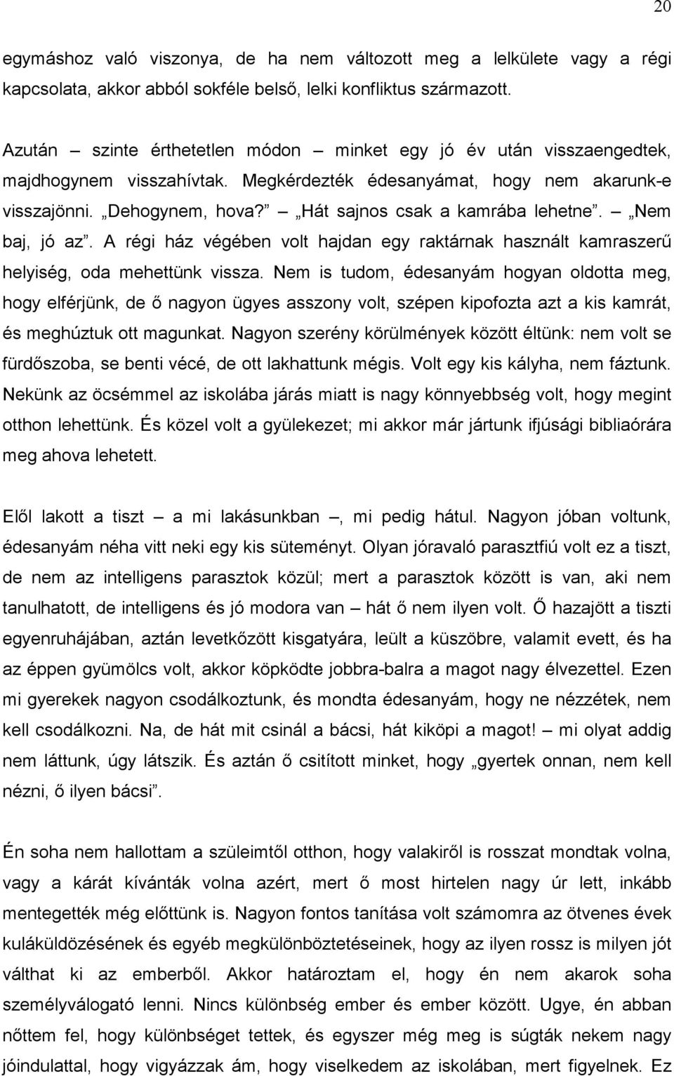 Hát sajnos csak a kamrába lehetne. Nem baj, jó az. A régi ház végében volt hajdan egy raktárnak használt kamraszerű helyiség, oda mehettünk vissza.