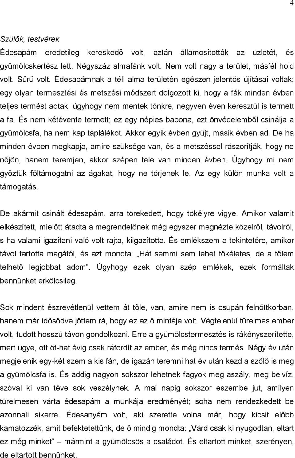 negyven éven keresztül is termett a fa. És nem kétévente termett; ez egy népies babona, ezt önvédelemből csinálja a gyümölcsfa, ha nem kap táplálékot. Akkor egyik évben gyűjt, másik évben ad.