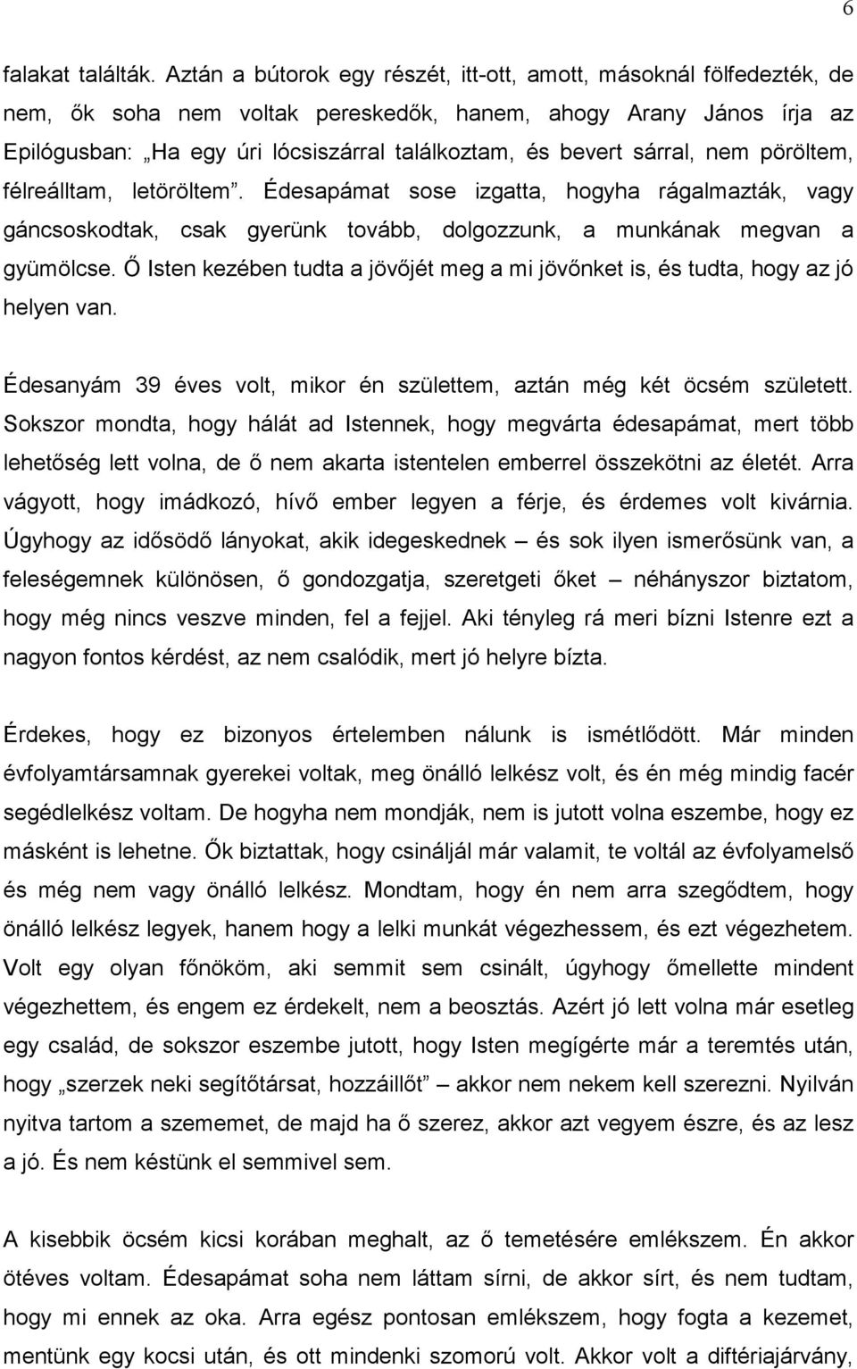 sárral, nem pöröltem, félreálltam, letöröltem. Édesapámat sose izgatta, hogyha rágalmazták, vagy gáncsoskodtak, csak gyerünk tovább, dolgozzunk, a munkának megvan a gyümölcse.