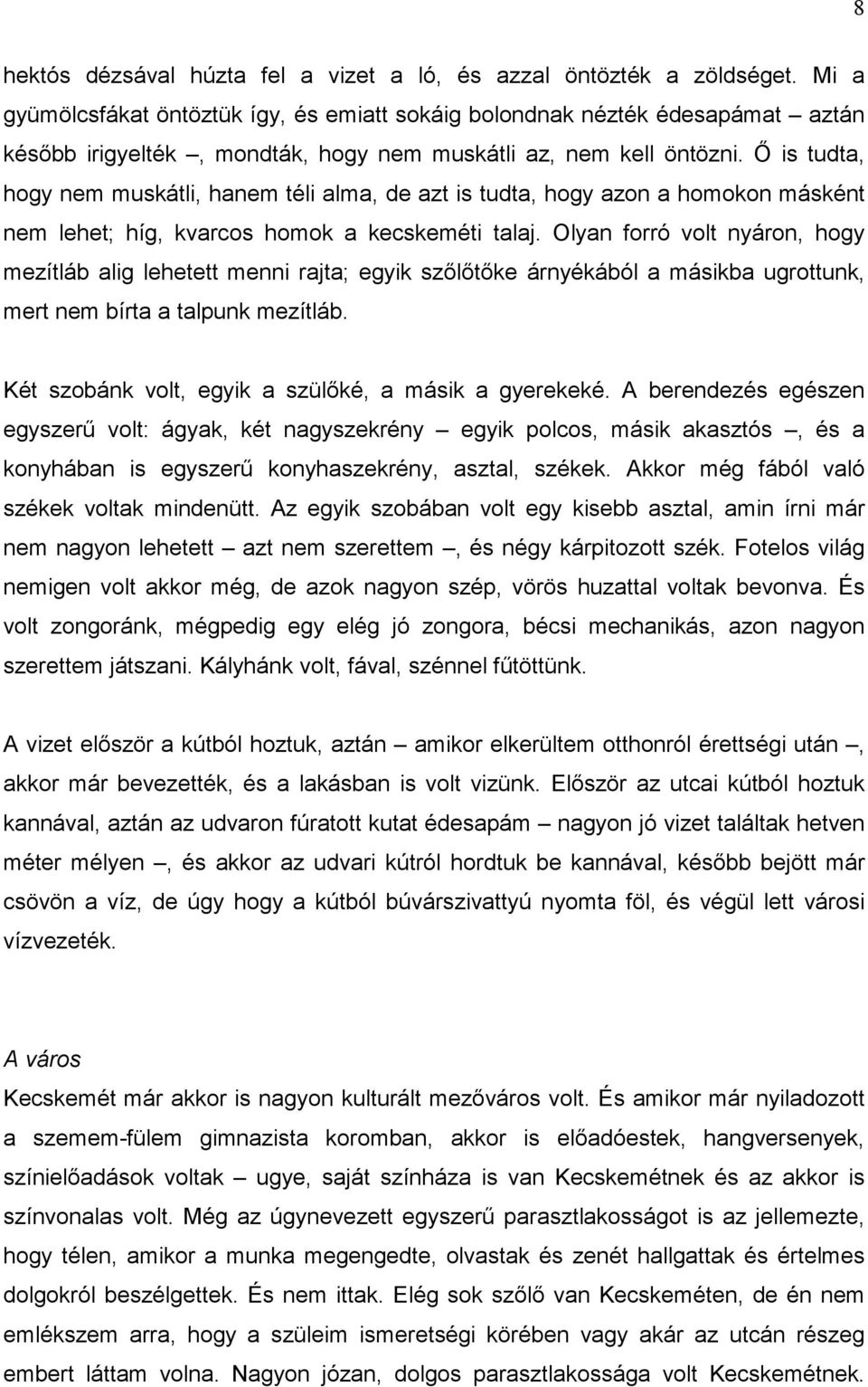 Ő is tudta, hogy nem muskátli, hanem téli alma, de azt is tudta, hogy azon a homokon másként nem lehet; híg, kvarcos homok a kecskeméti talaj.