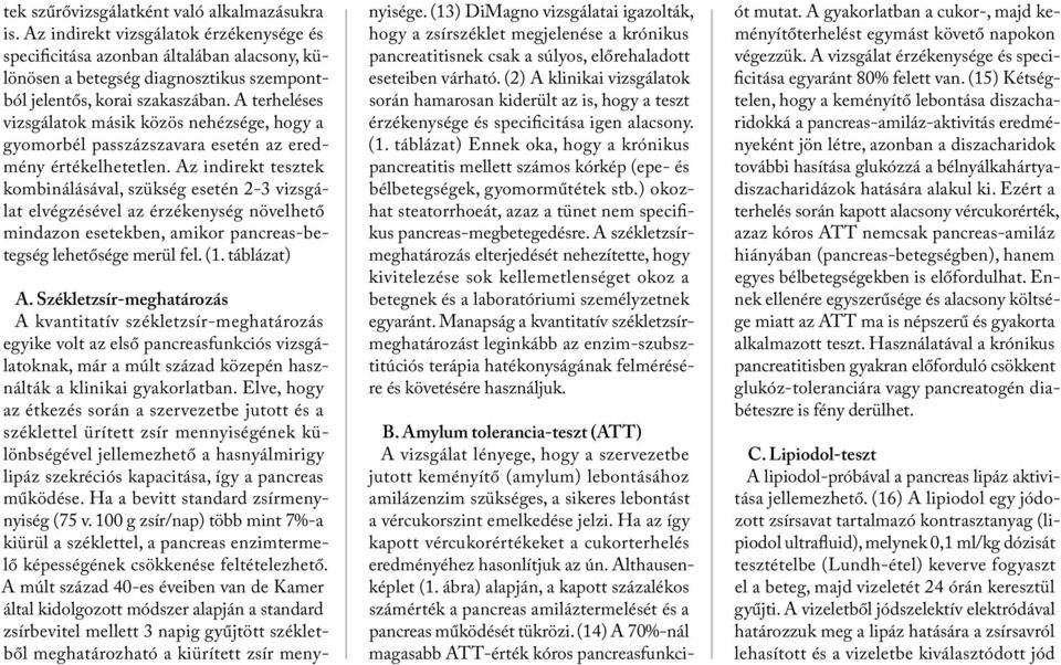 A terheléses vizsgálatok másik közös nehézsége, hogy a gyomorbél passzázszavara esetén az eredmény értékelhetetlen.