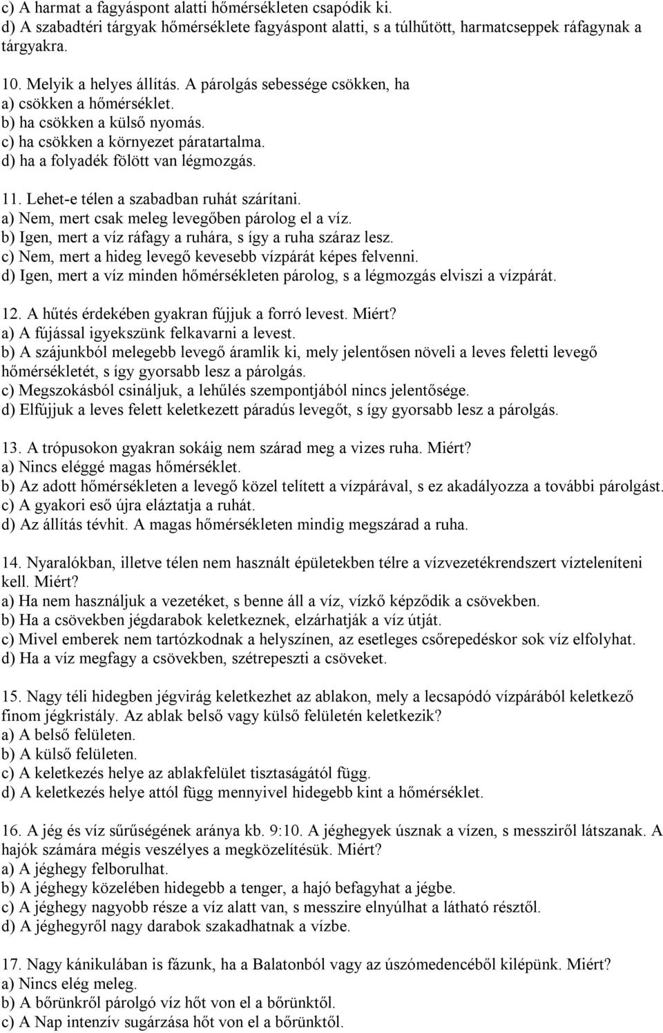 Lehet-e télen a szabadban ruhát szárítani. a) Nem, mert csak meleg levegőben párolog el a víz. b) Igen, mert a víz ráfagy a ruhára, s így a ruha száraz lesz.