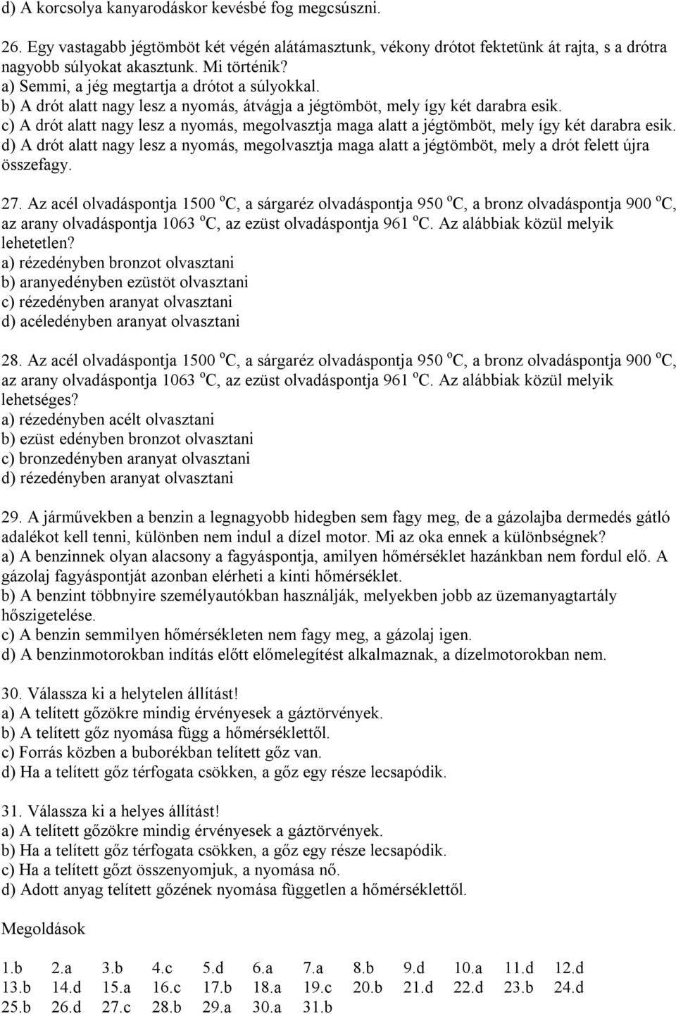 c) A drót alatt nagy lesz a nyomás, megolvasztja maga alatt a jégtömböt, mely így két darabra esik.