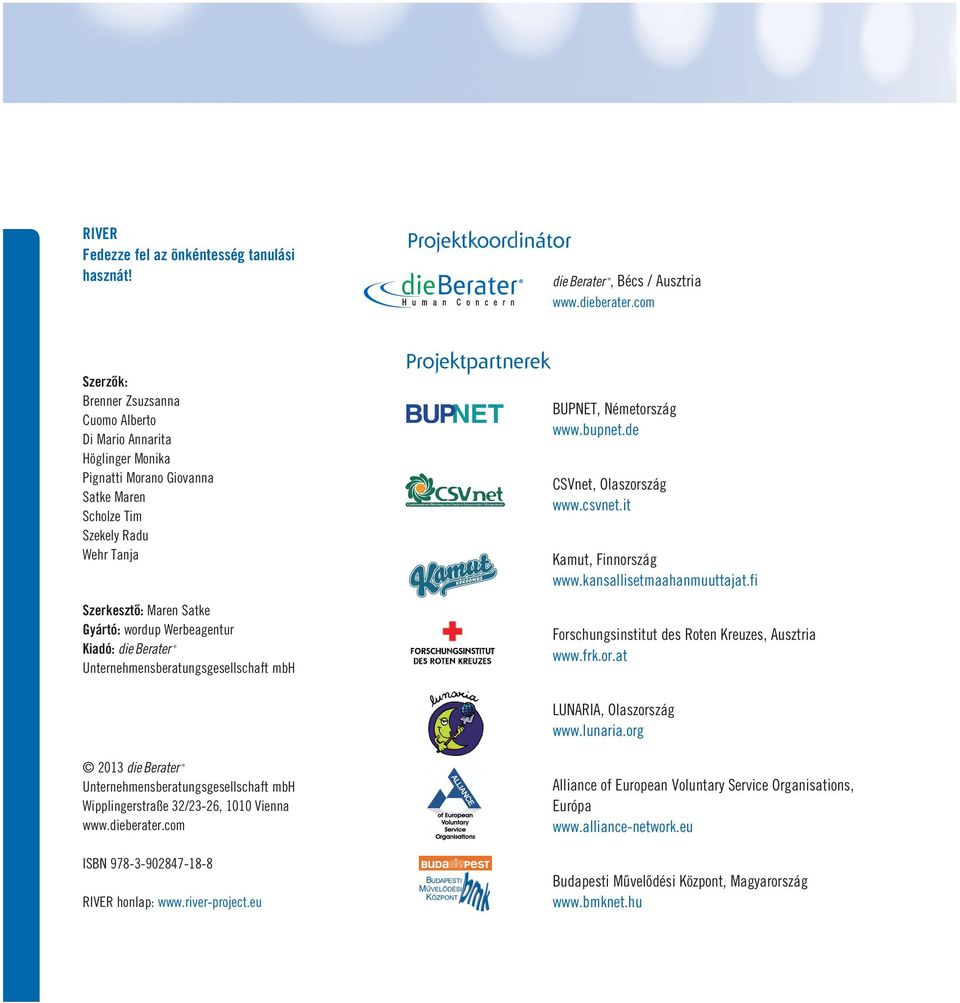 Werbeagentur Kiadó: Unternehmensberatungsgesellschaft mbh Projektpartnerek BUPNET, Németország www.bupnet.de CSVnet, Olaszország www.csvnet.it Kamut, Finnország www.kansallisetmaahanmuuttajat.