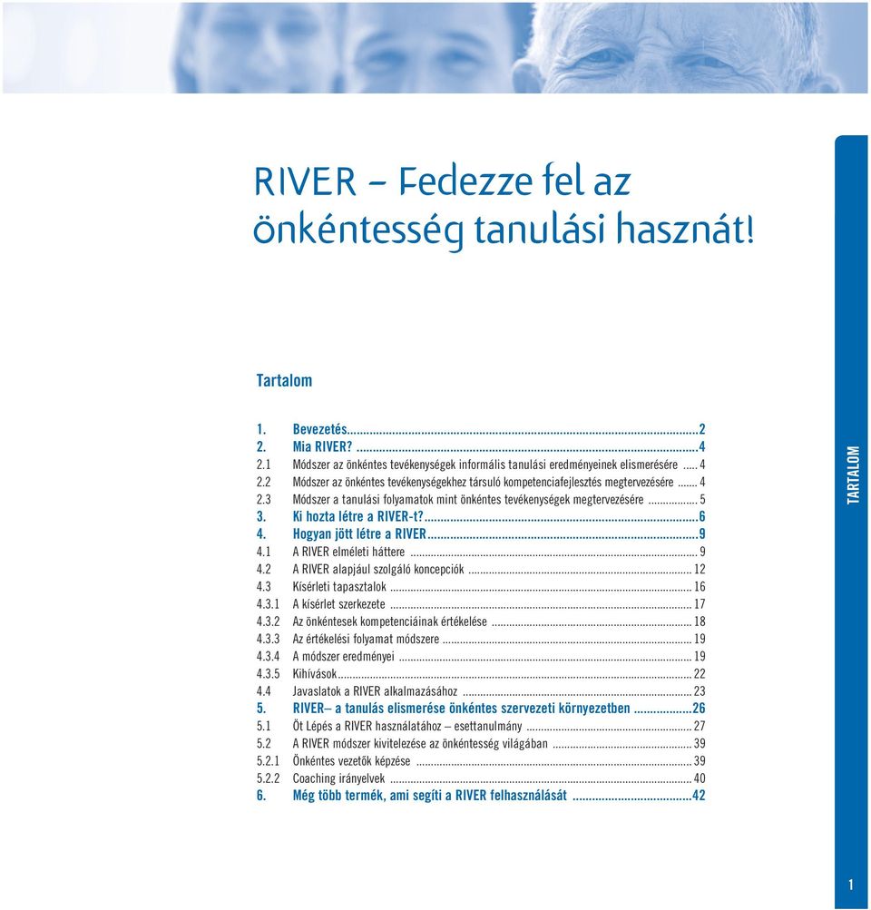 ...6 4. Hogyan jött létre a RIVER...9 4.1 A RIVER elméleti háttere... 9 4.2 A RIVER alapjául szolgáló koncepciók... 12 4.3 Kísérleti tapasztalok... 16 4.3.1 A kísérlet szerkezete... 17 4.3.2 Az önkéntesek kompetenciáinak értékelése.