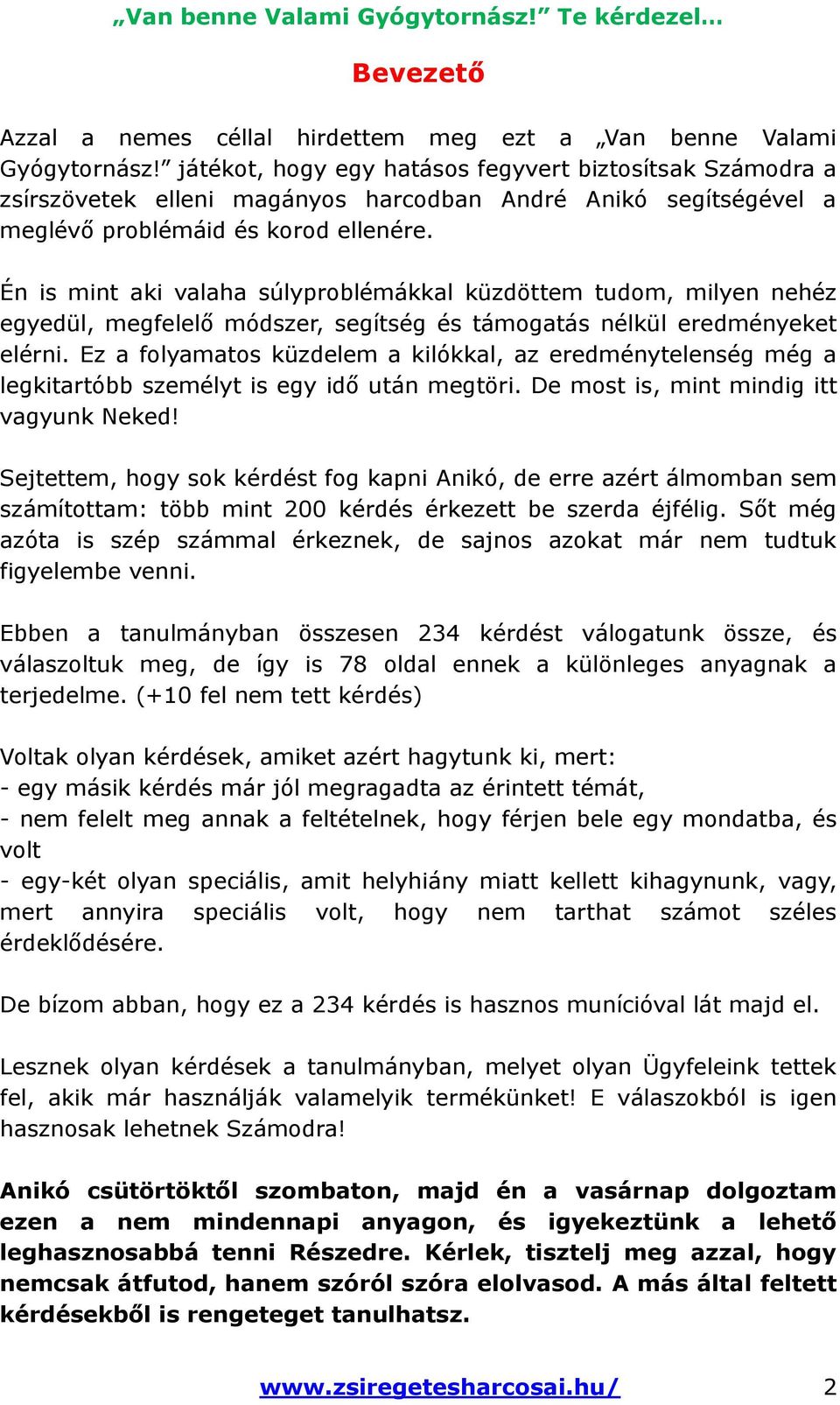 Én is mint aki valaha súlyproblémákkal küzdöttem tudom, milyen nehéz egyedül, megfelelő módszer, segítség és támogatás nélkül eredményeket elérni.