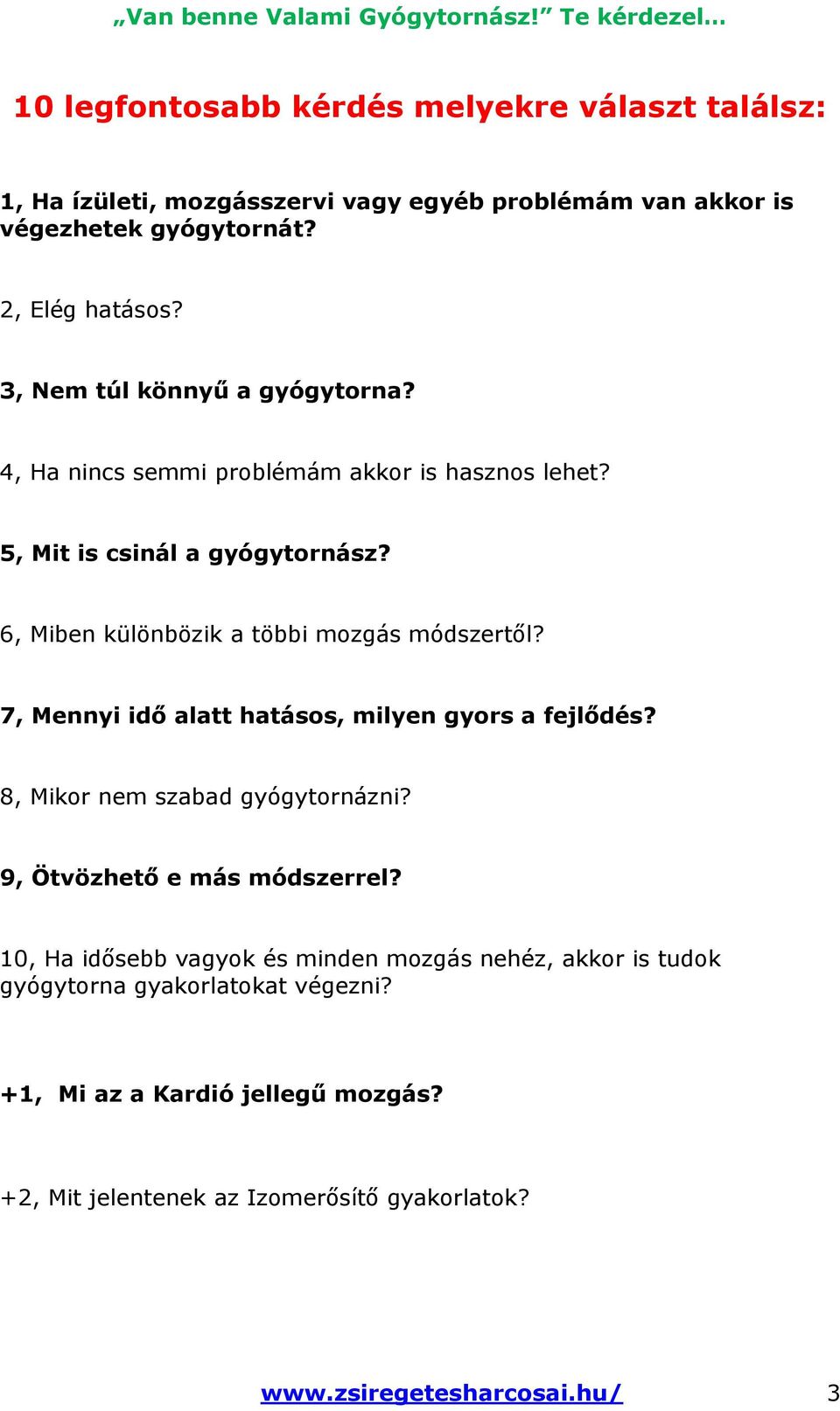 6, Miben különbözik a többi mozgás módszertől? 7, Mennyi idő alatt hatásos, milyen gyors a fejlődés? 8, Mikor nem szabad gyógytornázni?