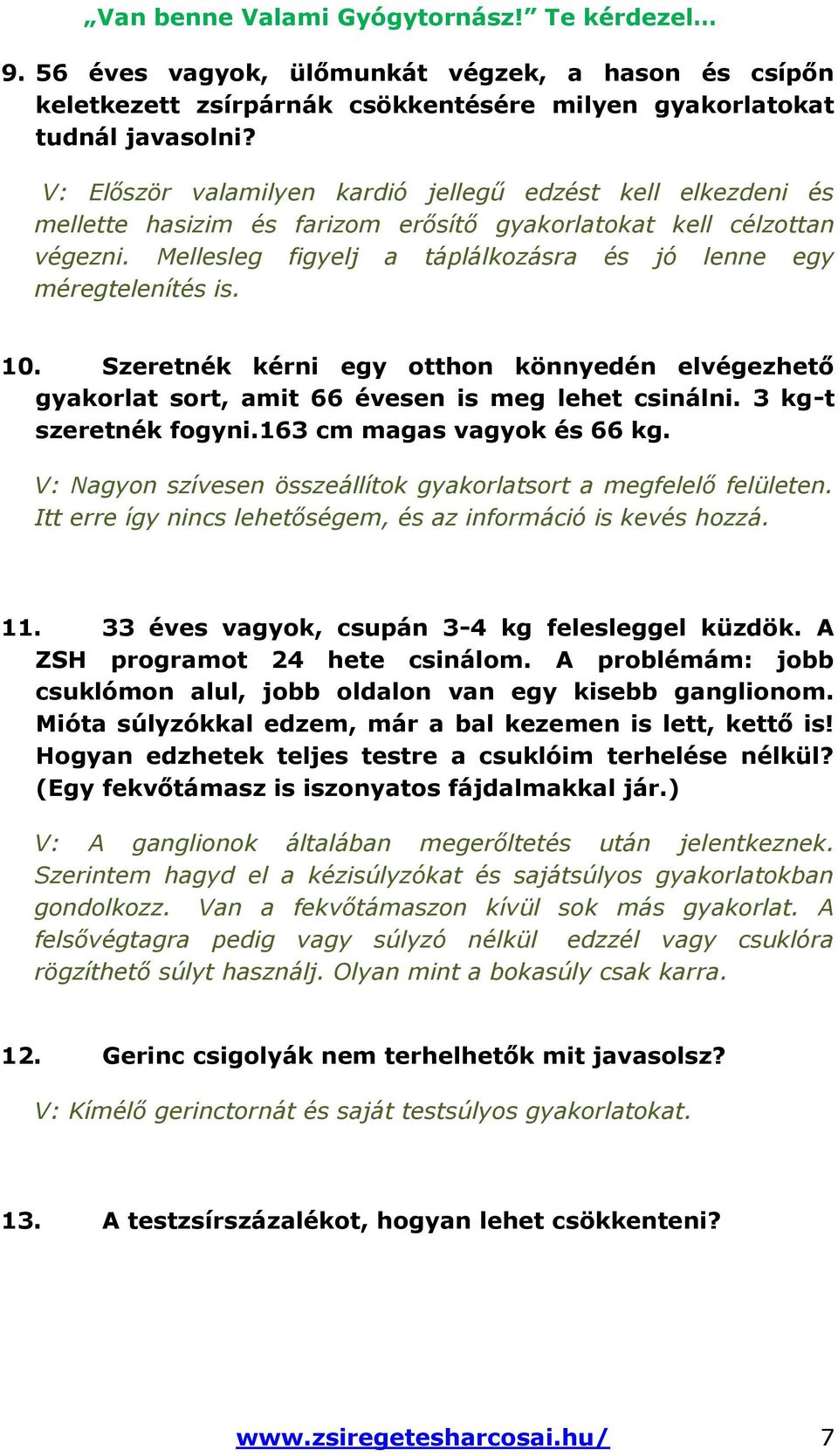 Mellesleg figyelj a táplálkozásra és jó lenne egy méregtelenítés is. 10. Szeretnék kérni egy otthon könnyedén elvégezhető gyakorlat sort, amit 66 évesen is meg lehet csinálni. 3 kg-t szeretnék fogyni.