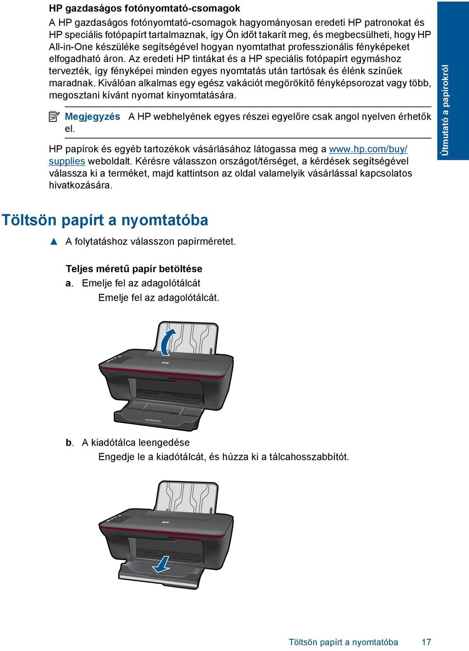 Az eredeti HP tintákat és a HP speciális fotópapírt egymáshoz tervezték, így fényképei minden egyes nyomtatás után tartósak és élénk színűek maradnak.