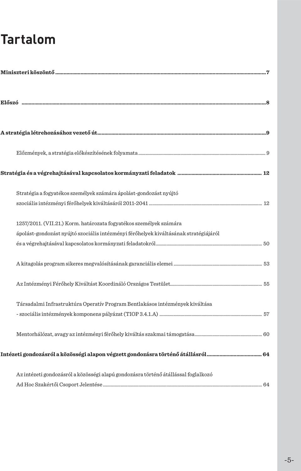 határozata fogyatékos személyek számára ápolást-gondozást nyújtó szociális intézményi férőhelyek kiváltásának stratégiájáról és a végrehajtásával kapcsolatos kormányzati feladatokról 50 A kitagolás