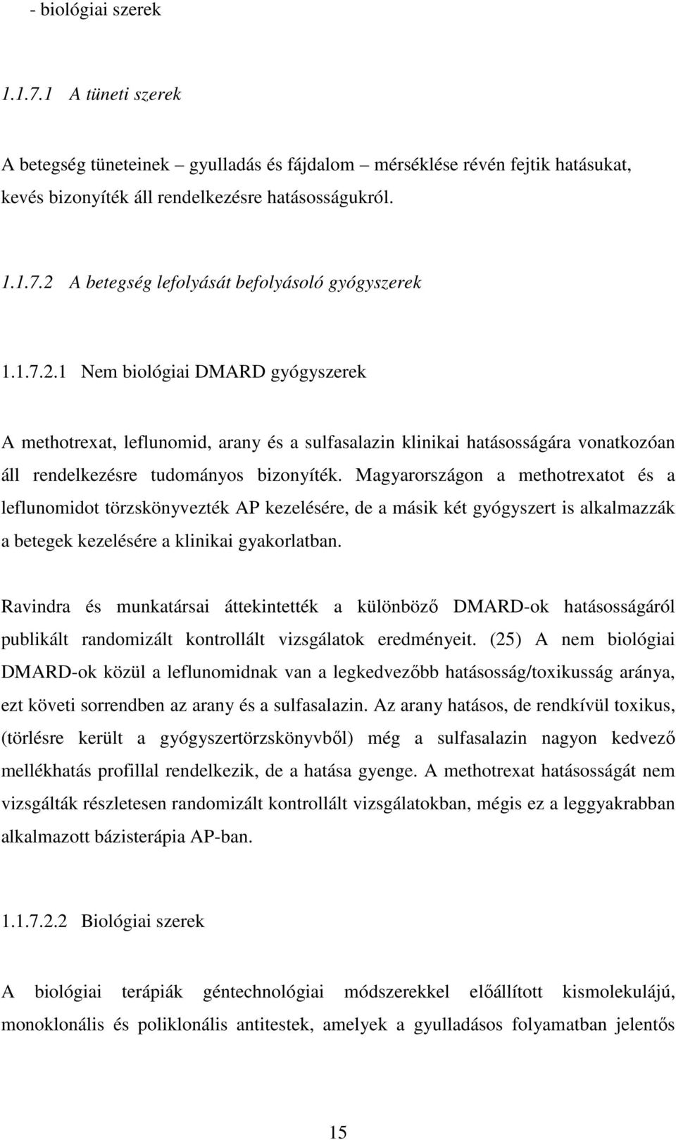 Magyarországon a methotrexatot és a leflunomidot törzskönyvezték AP kezelésére, de a másik két gyógyszert is alkalmazzák a betegek kezelésére a klinikai gyakorlatban.