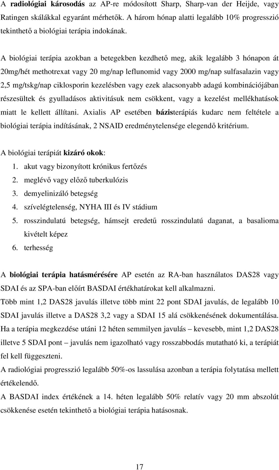 A biológiai terápia azokban a betegekben kezdhető meg, akik legalább 3 hónapon át 20mg/hét methotrexat vagy 20 mg/nap leflunomid vagy 2000 mg/nap sulfasalazin vagy 2,5 mg/tskg/nap ciklosporin