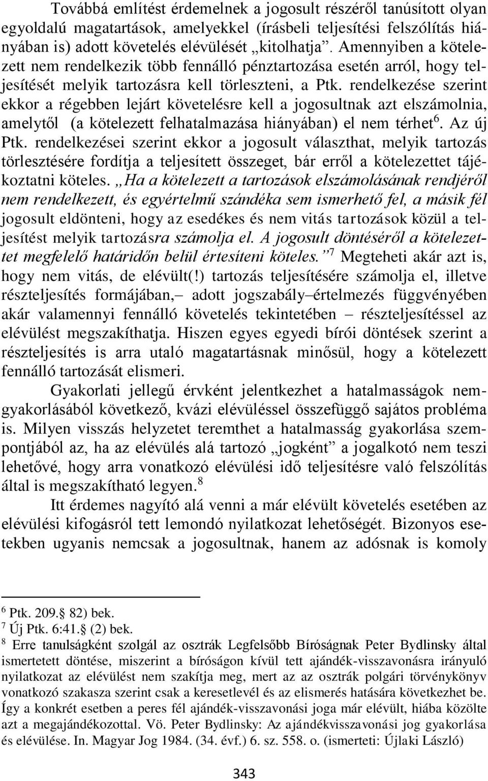 rendelkezése szerint ekkor a régebben lejárt követelésre kell a jogosultnak azt elszámolnia, amelytől (a kötelezett felhatalmazása hiányában) el nem térhet 6. Az új Ptk.