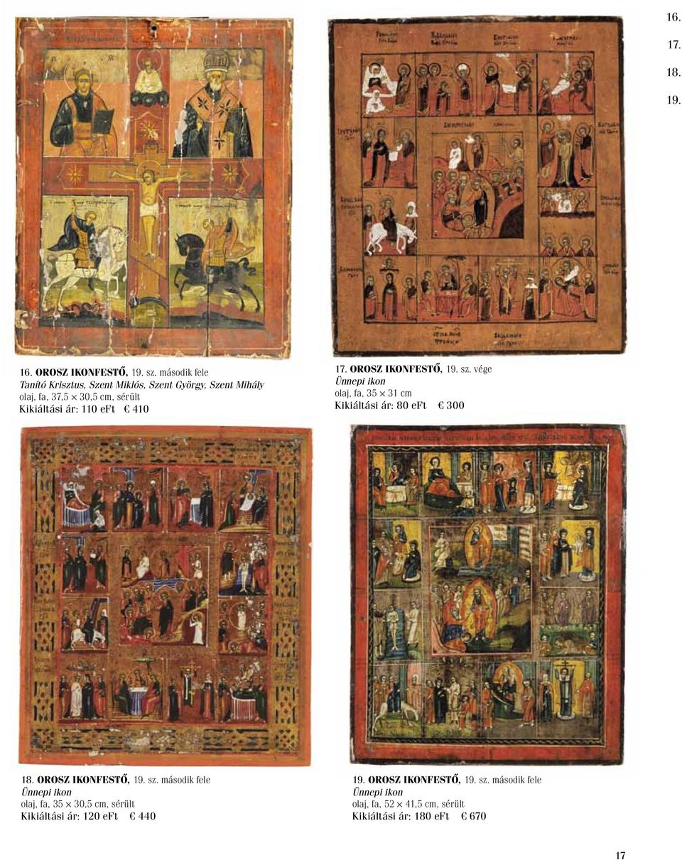 eft 410 17. Orosz ikonfestő, 19. sz. vége Ünnepi ikon olaj, fa, 35 31 cm Kikiáltási ár: 80 eft 300 18.