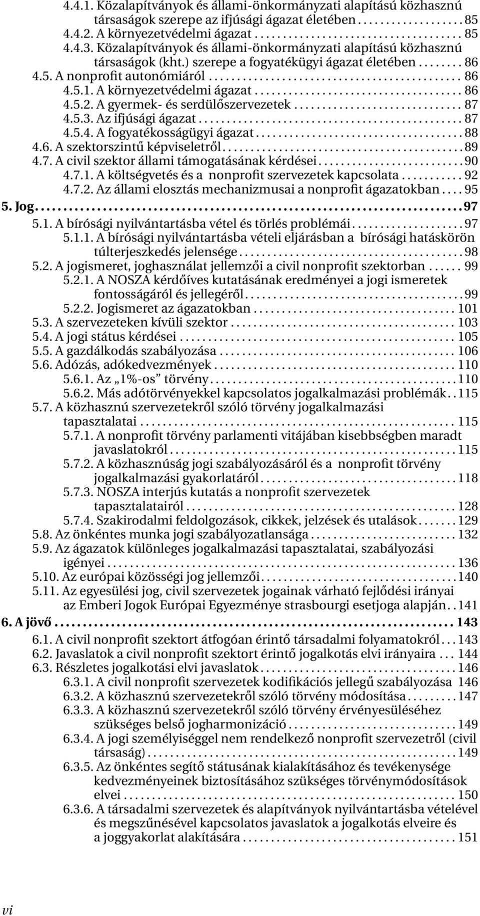 A környezetvédelmi ágazat..................................... 86 4.5.2. A gyermek- és serdülőszervezetek.............................. 87 4.5.3. Az ifjúsági ágazat............................................... 87 4.5.4. A fogyatékosságügyi ágazat.