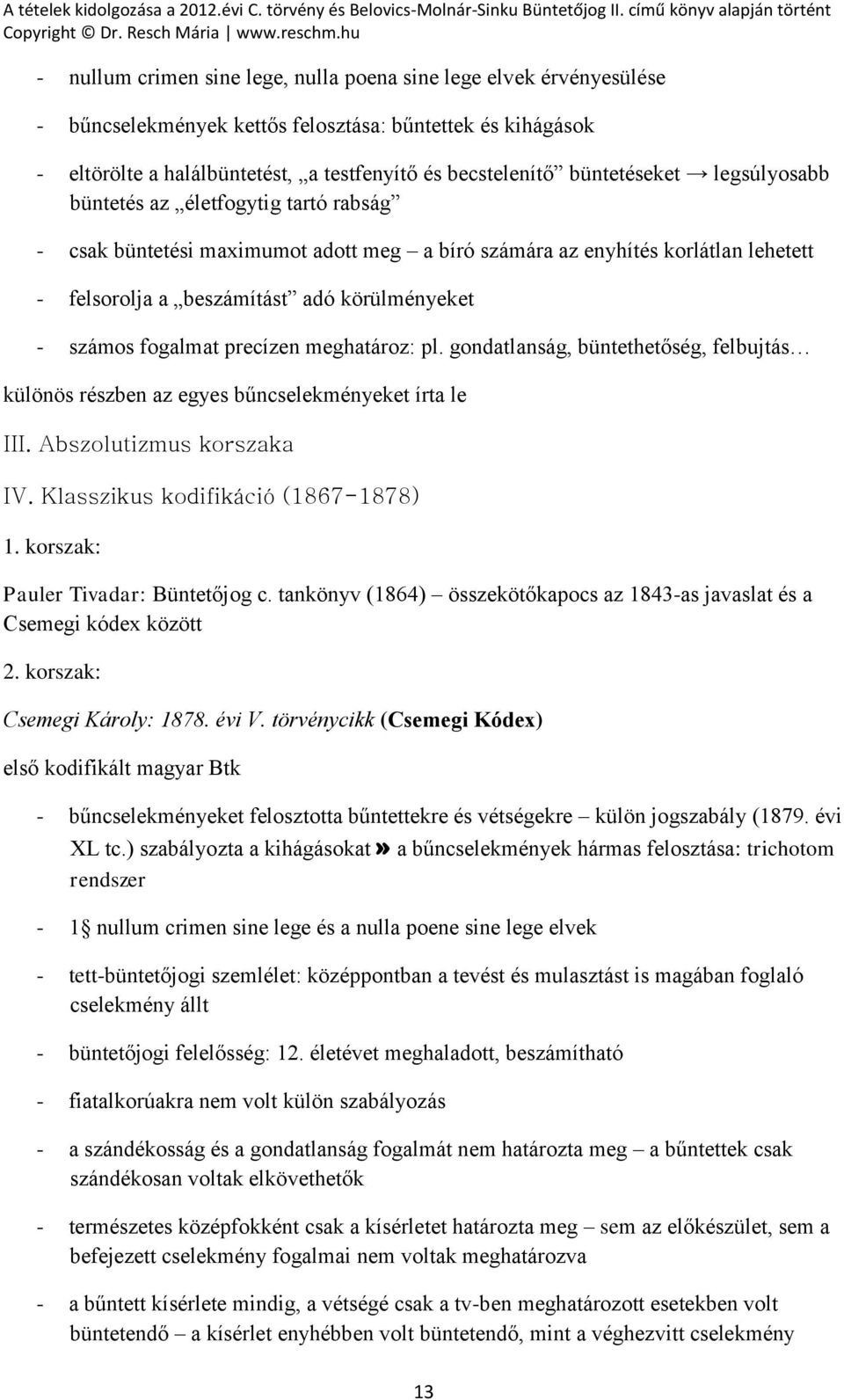 fogalmat precízen meghatároz: pl. gondatlanság, büntethetőség, felbujtás különös részben az egyes bűncselekményeket írta le III. Abszolutizmus korszaka IV. Klasszikus kodifikáció (1867-1878) 1.