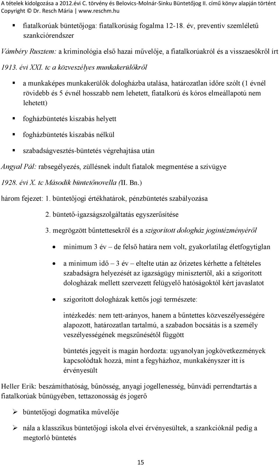 tc a közveszélyes munkakerülőkről a munkaképes munkakerülők dologházba utalása, határozatlan időre szólt (1 évnél rövidebb és 5 évnél hosszabb nem lehetett, fiatalkorú és kóros elmeállapotú nem