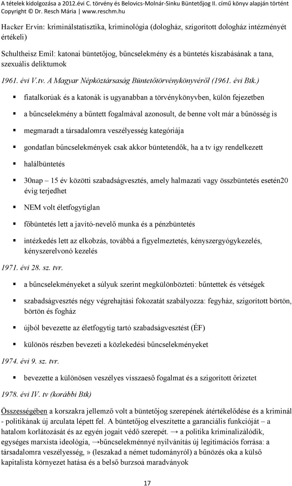 ) fiatalkorúak és a katonák is ugyanabban a törvénykönyvben, külön fejezetben a bűncselekmény a bűntett fogalmával azonosult, de benne volt már a bűnösség is megmaradt a társadalomra veszélyesség