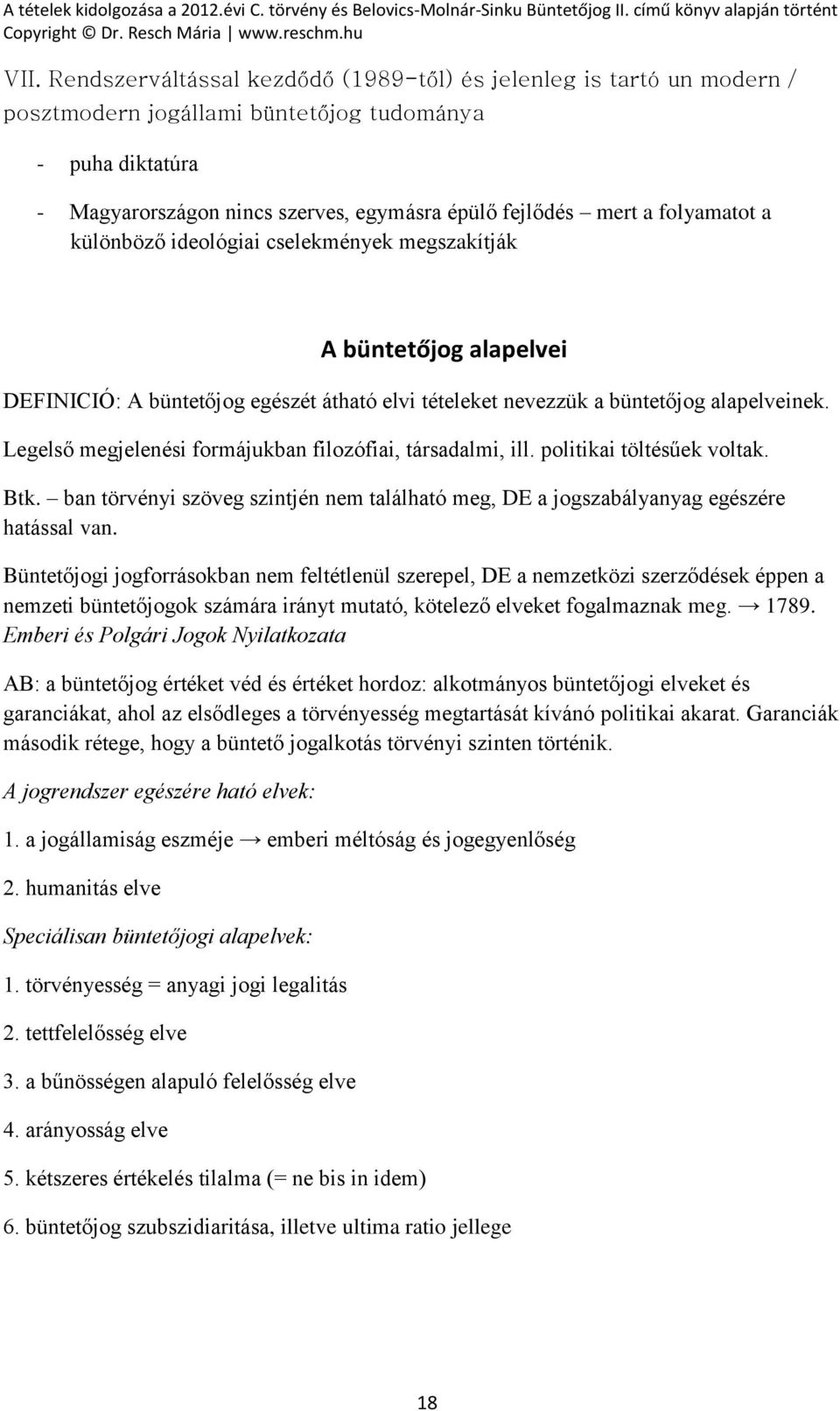 Legelső megjelenési formájukban filozófiai, társadalmi, ill. politikai töltésűek voltak. Btk. ban törvényi szöveg szintjén nem található meg, DE a jogszabályanyag egészére hatással van.