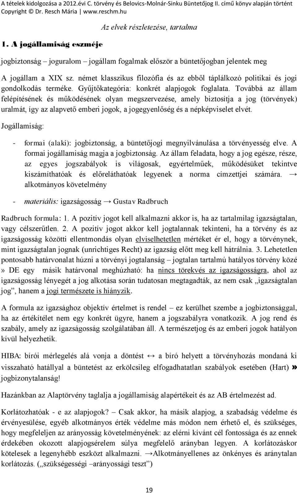 Továbbá az állam felépítésének és működésének olyan megszervezése, amely biztosítja a jog (törvények) uralmát, így az alapvető emberi jogok, a jogegyenlőség és a népképviselet elvét.