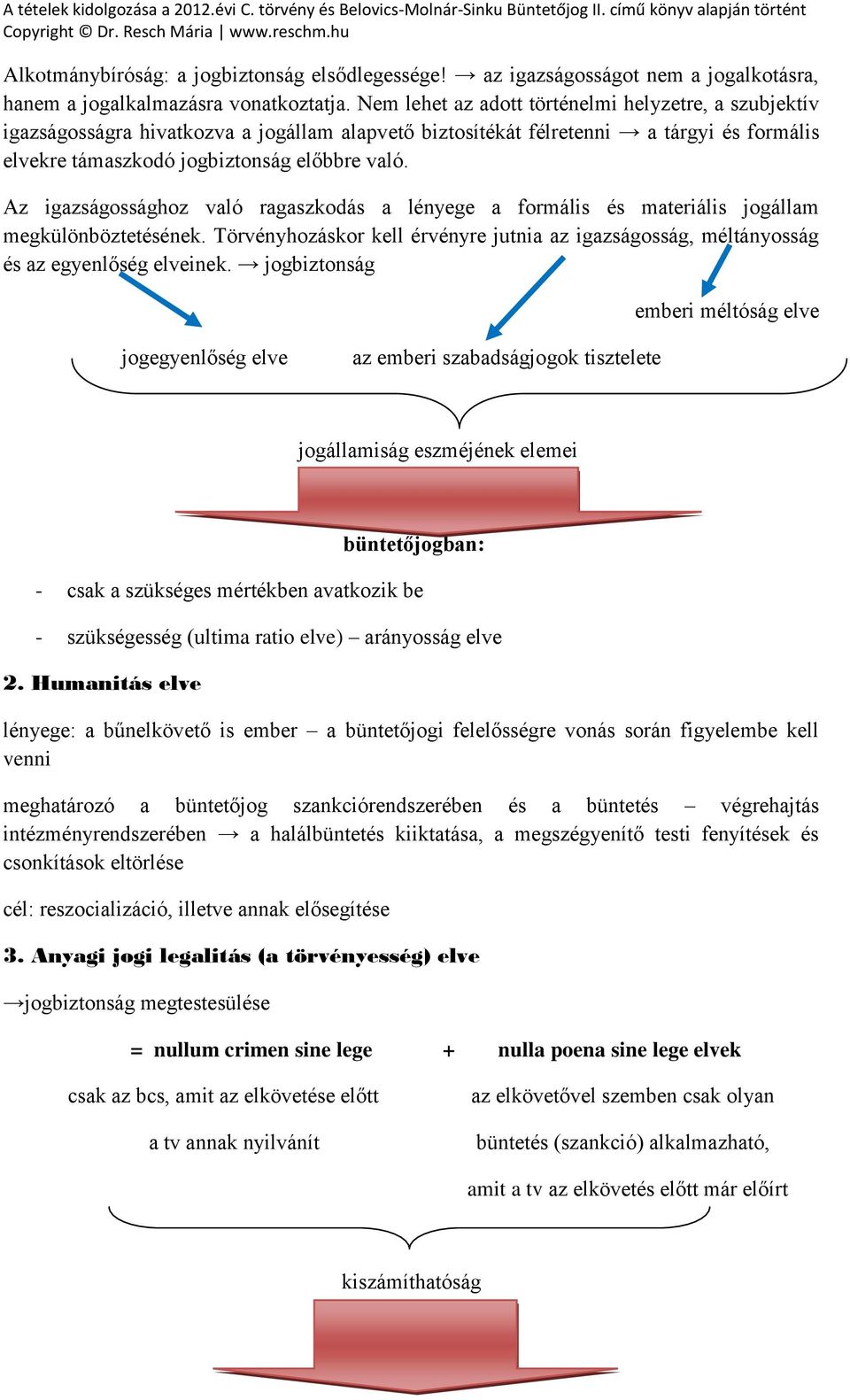 Az igazságossághoz való ragaszkodás a lényege a formális és materiális jogállam megkülönböztetésének. Törvényhozáskor kell érvényre jutnia az igazságosság, méltányosság és az egyenlőség elveinek.