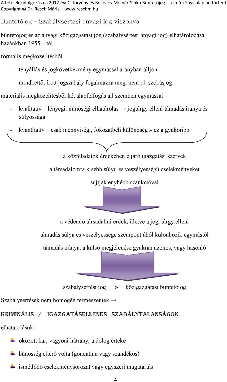 szokásjog materiális megközelítésből két alapfelfogás áll szemben egymással: - kvalitatív lényegi, minőségi elhatárolás jogtárgy elleni támadás iránya és súlyossága - kvantitatív csak mennyiségi,